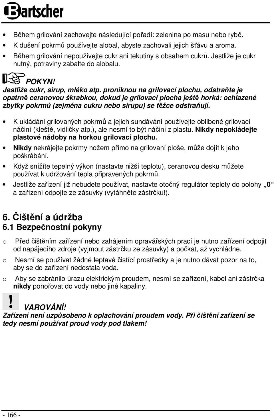 proniknou na grilovací plochu, odstraňte je opatrně ceranovou škrabkou, dokud je grilovací plocha ještě horká: ochlazené zbytky pokrmů (zejména cukru nebo sirupu) se těžce odstraňují.