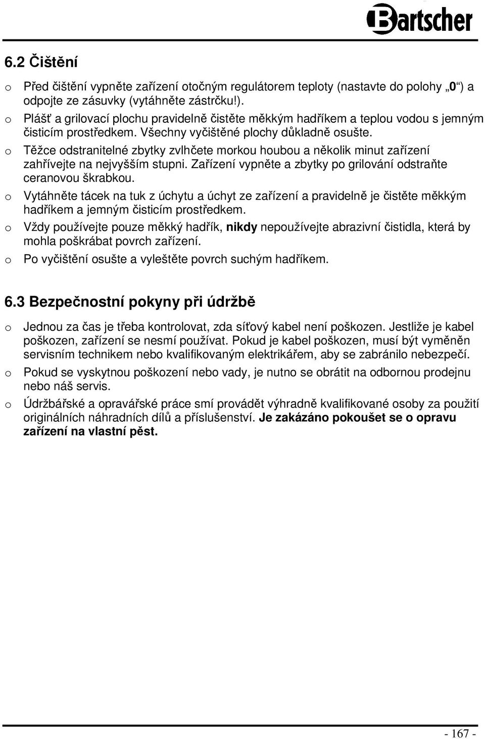 o Těžce odstranitelné zbytky zvlhčete morkou houbou a několik minut zařízení zahřívejte na nejvyšším stupni. Zařízení vypněte a zbytky po grilování odstraňte ceranovou škrabkou.