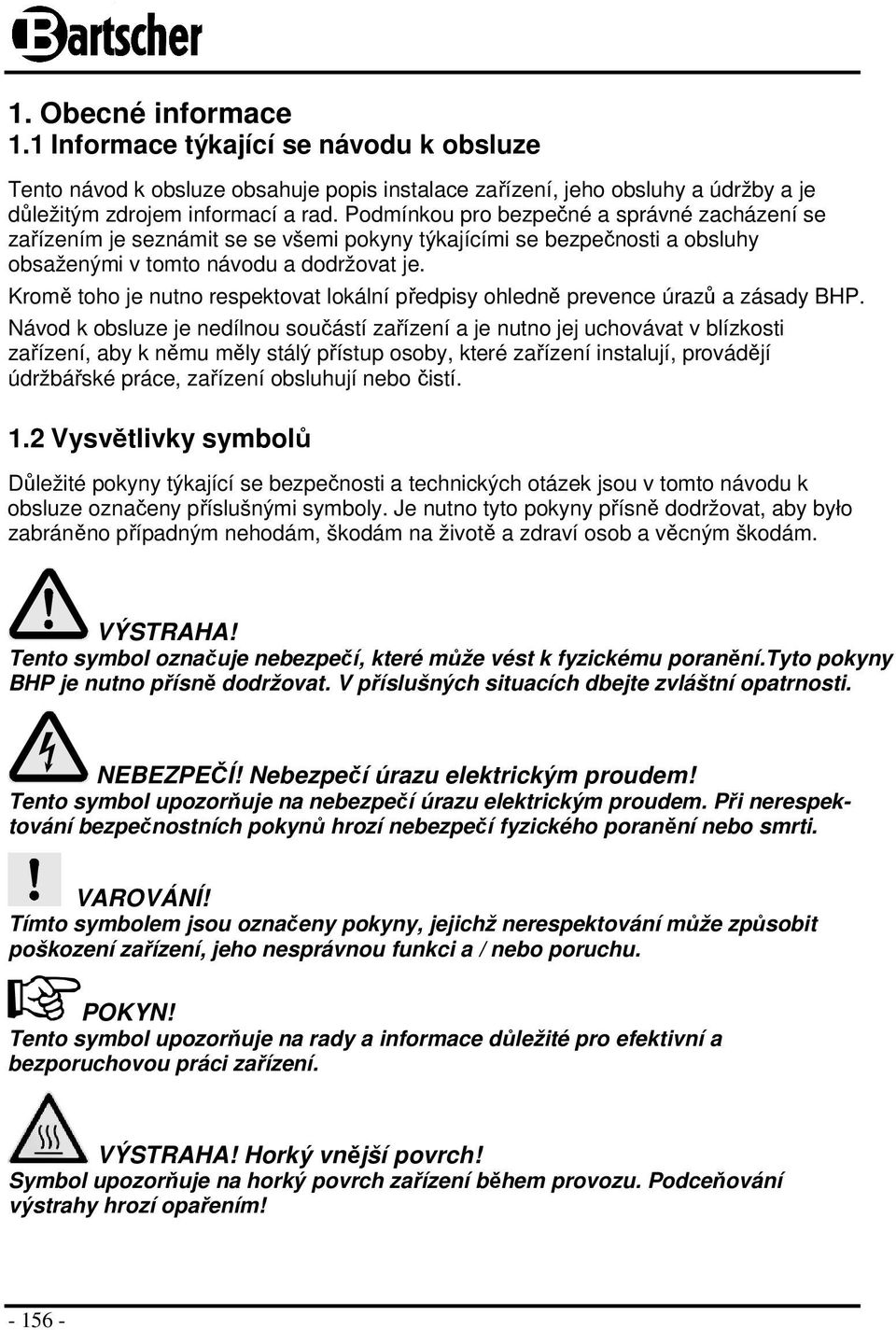 Kromě toho je nutno respektovat lokální předpisy ohledně prevence úrazů a zásady BHP.