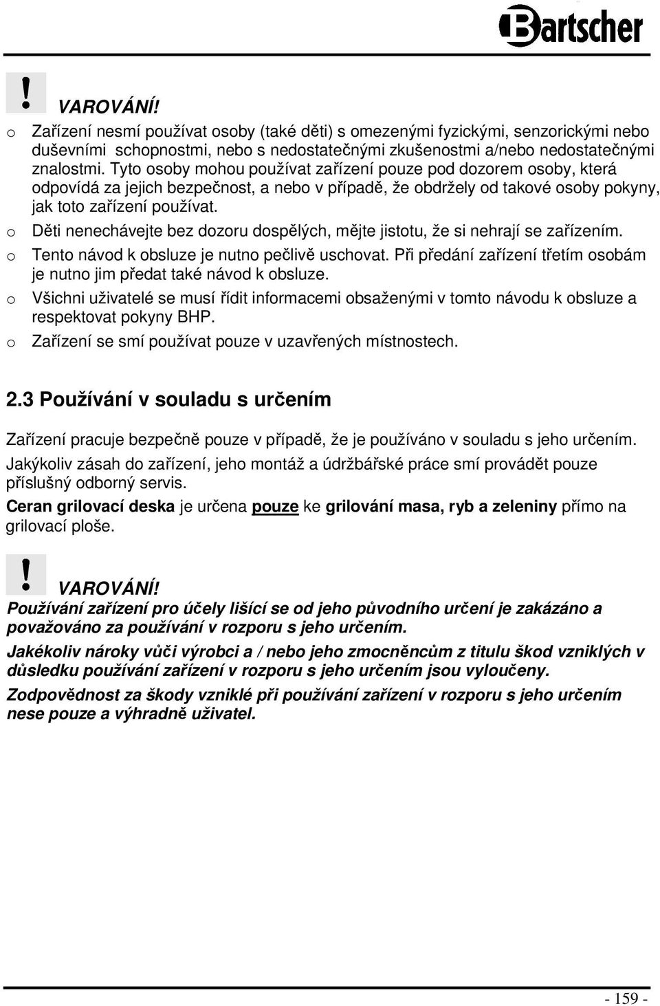 o Děti nenechávejte bez dozoru dospělých, mějte jistotu, že si nehrají se zařízením. o Tento návod k obsluze je nutno pečlivě uschovat.
