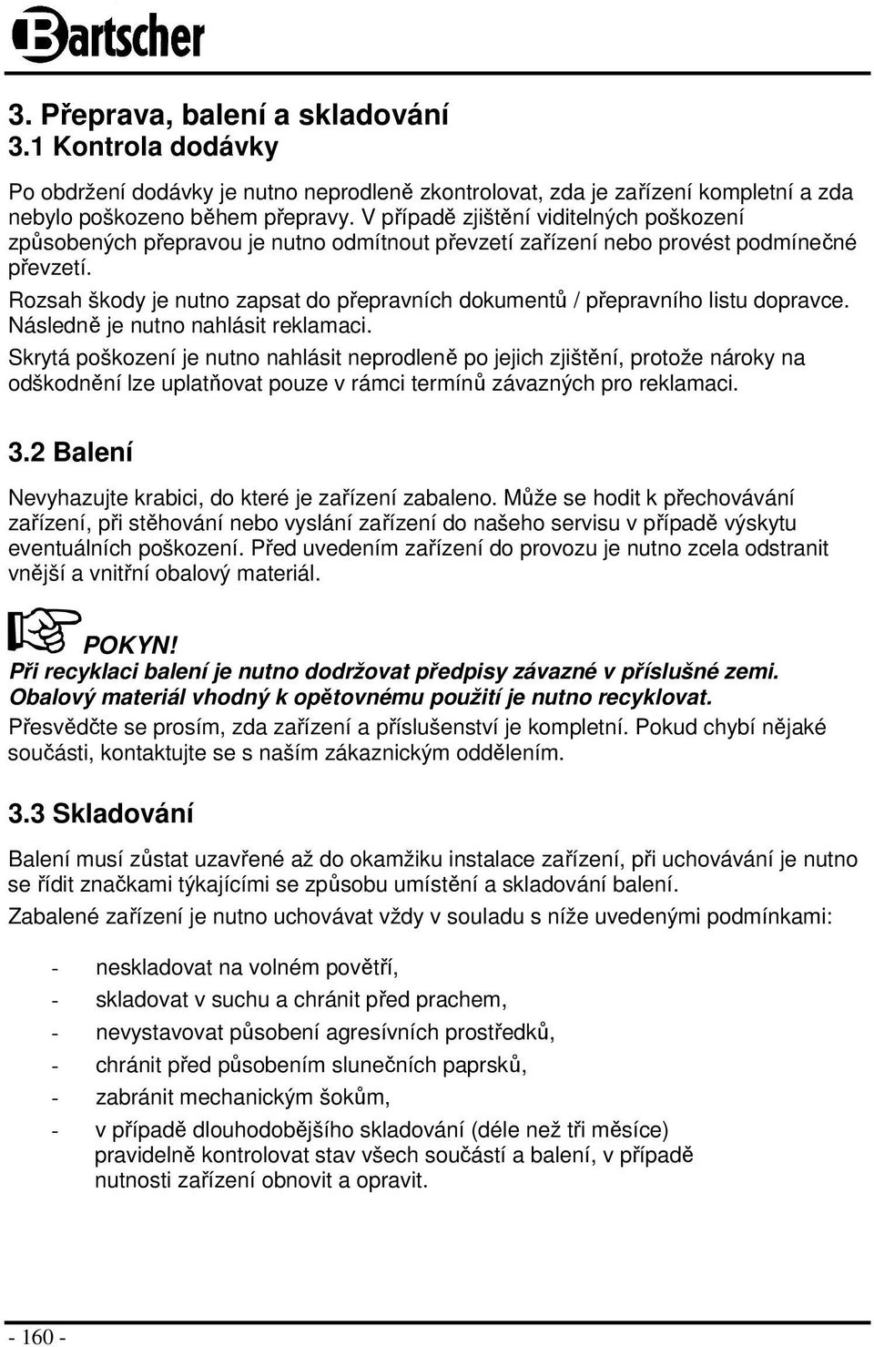 Rozsah škody je nutno zapsat do přepravních dokumentů / přepravního listu dopravce. Následně je nutno nahlásit reklamaci.