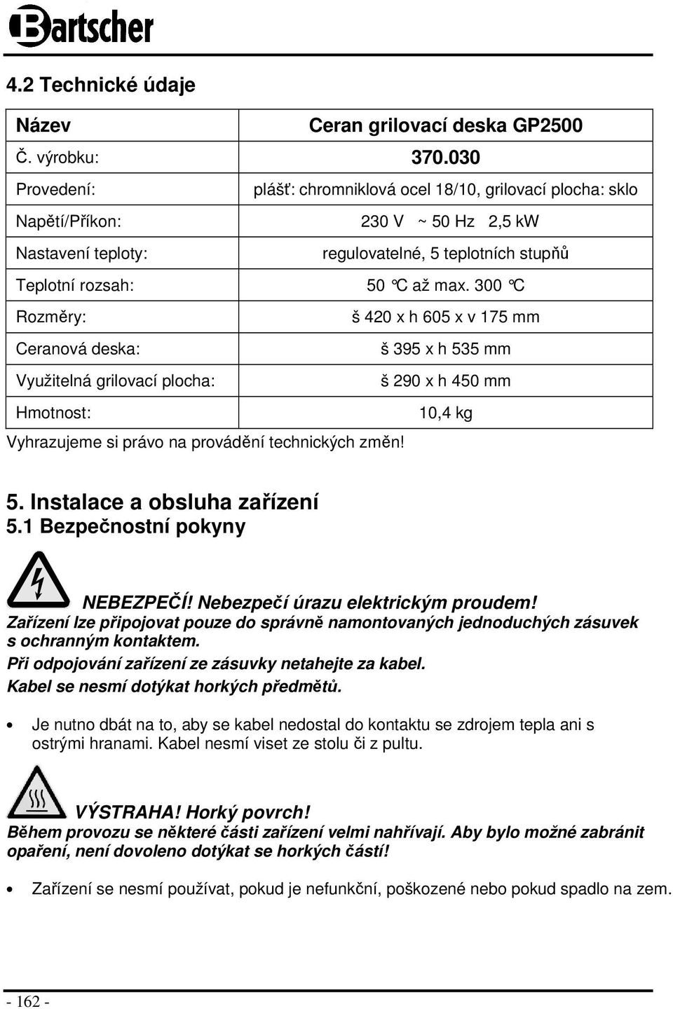 300 C Rozměry: š 420 x h 605 x v 175 mm Ceranová deska: š 395 x h 535 mm Využitelná grilovací plocha: š 290 x h 450 mm Hmotnost: 10,4 kg Vyhrazujeme si právo na provádění technických změn! 5. Instalace a obsluha zařízení 5.