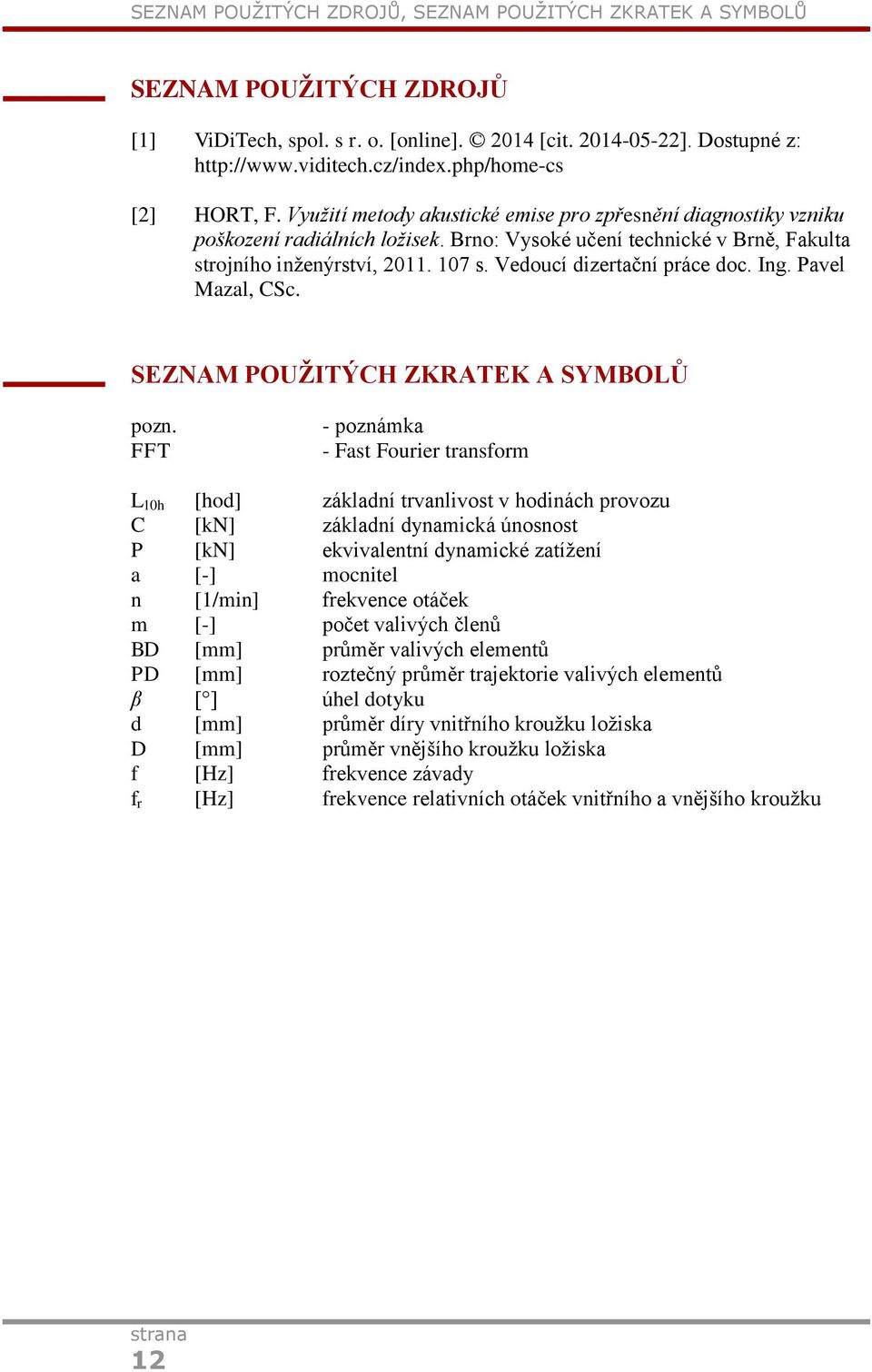 Vedoucí dizertační práce doc. Ing. Pavel Mazal, CSc. SEZNAM POUŽITÝCH ZKRATEK A SYMBOLŮ pozn.