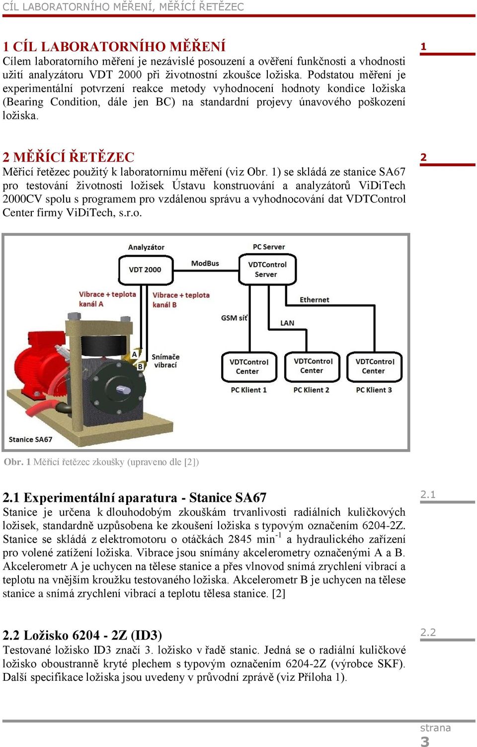 1 2 MĚŘÍCÍ ŘETĚZEC Měřicí řetězec použitý k laboratornímu měření (viz Obr.