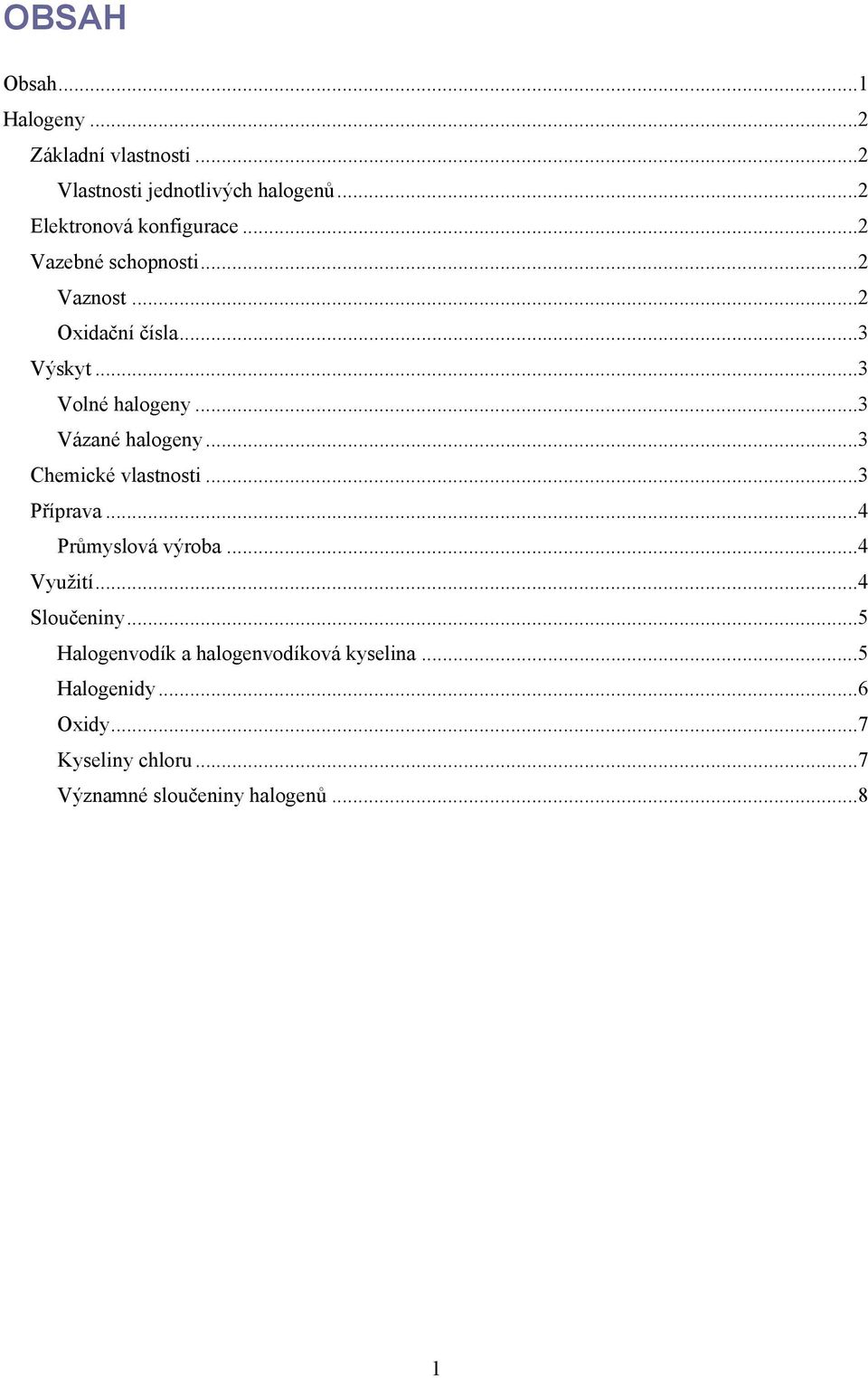 .. 3 Volné halogeny... 3 Vázané halogeny... 3 Chemické vlastnosti... 3 Příprava... 4 Průmyslová výroba.