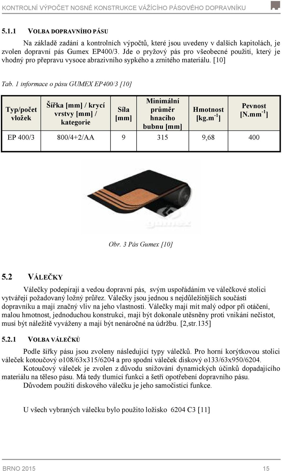 Jde o pryžový pás pro všeobecné použití, který je vhodný pro přepravu vysoce abrazivního sypkého a zrnitého materiálu. [10] Tab.