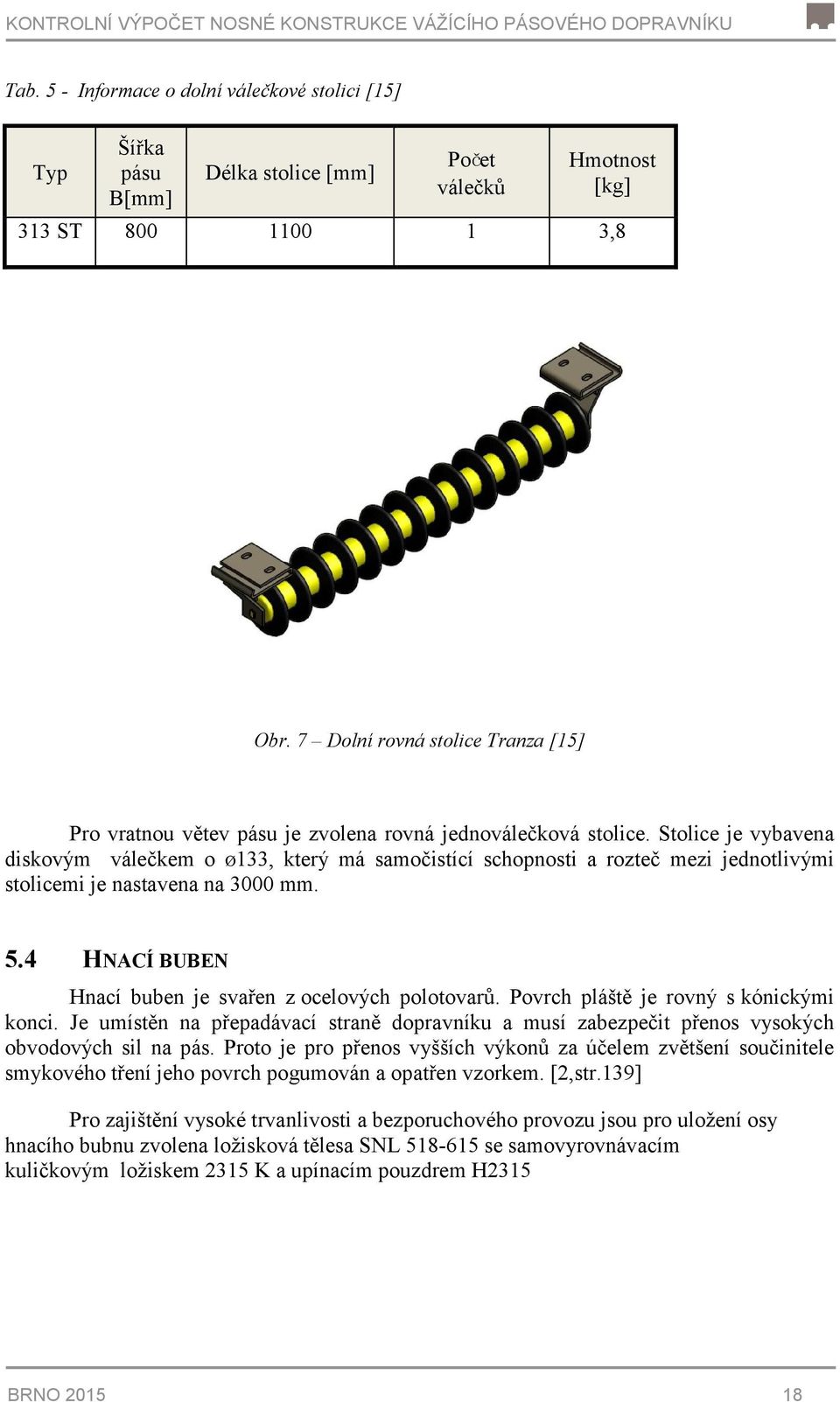 7 Dolní rovná stolice Tranza [15] Pro vratnou větev pásu je zvolena rovná jednoválečková stolice.