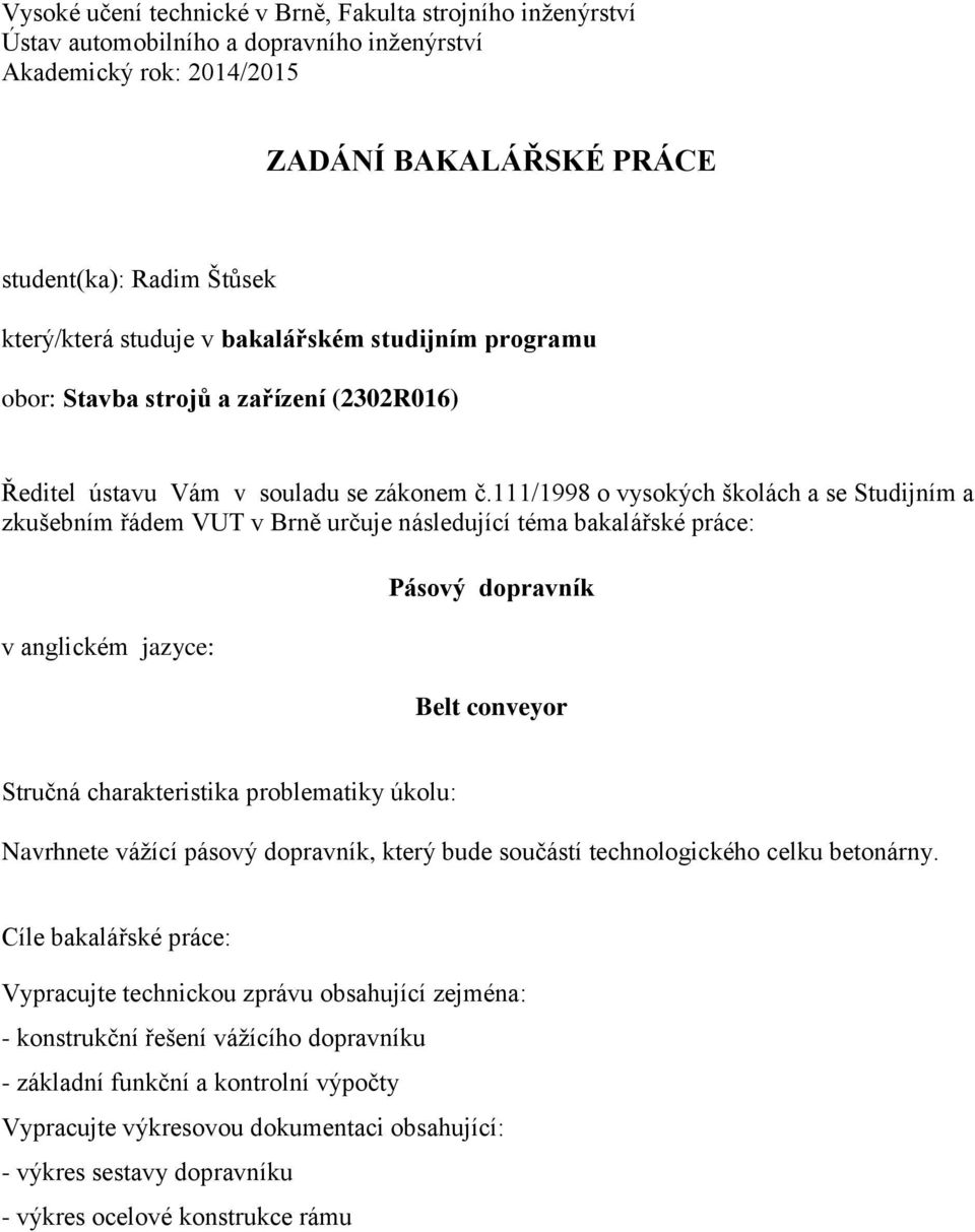 111/1998 o vysokých školách a se Studijním a zkušebním řádem VUT v Brně určuje následující téma bakalářské práce: v anglickém jazyce: Pásový dopravník Belt conveyor Stručná charakteristika