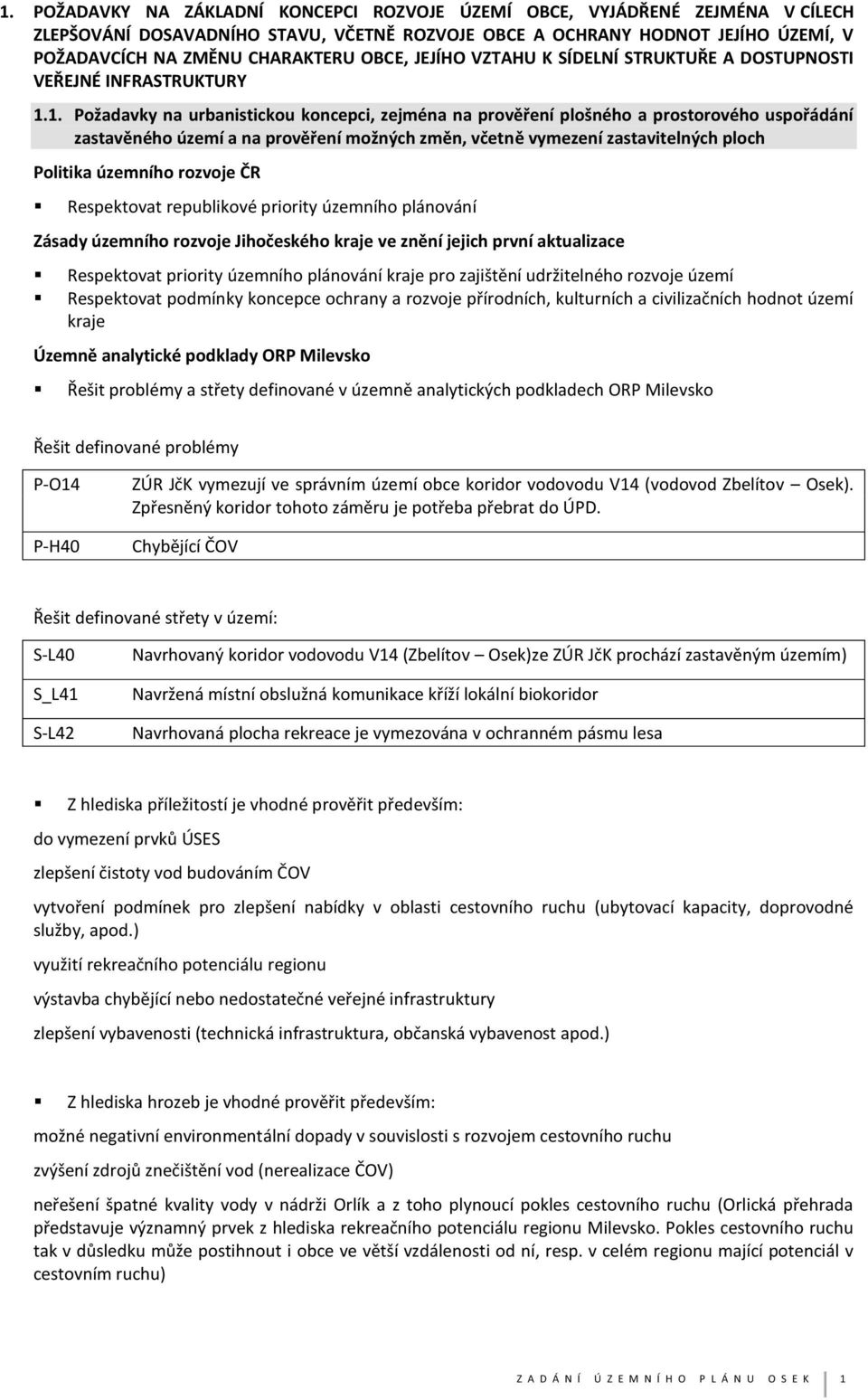 1. Požadavky na urbanistickou koncepci, zejména na prověření plošného a prostorového uspořádání zastavěného území a na prověření možných změn, včetně vymezení zastavitelných ploch Politika územního
