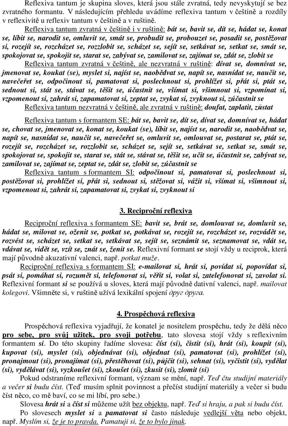 Reflexiva tantum zvratná v češtině i v ruštině: bát se, bavit se, dít se, hádat se, konat se, líbit se, narodit se, omluvit se, smát se, probudit se, probouzet se, posadit se, postěžovat si, rozejít