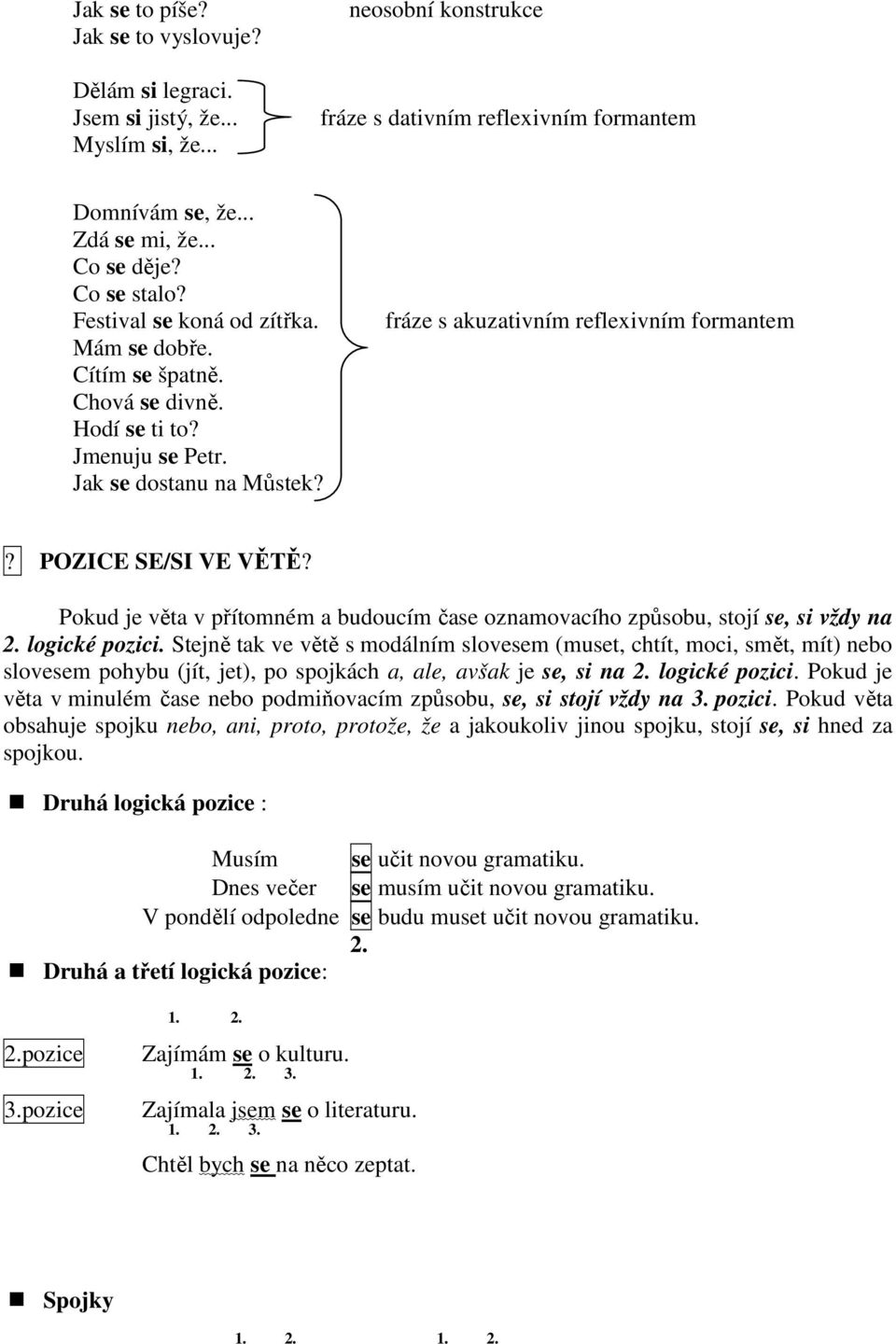 POZICE SE/SI VE VĚTĚ? Pokud je věta v přítomném a budoucím čase oznamovacího způsobu, stojí se, si vždy na 2. logické pozici.