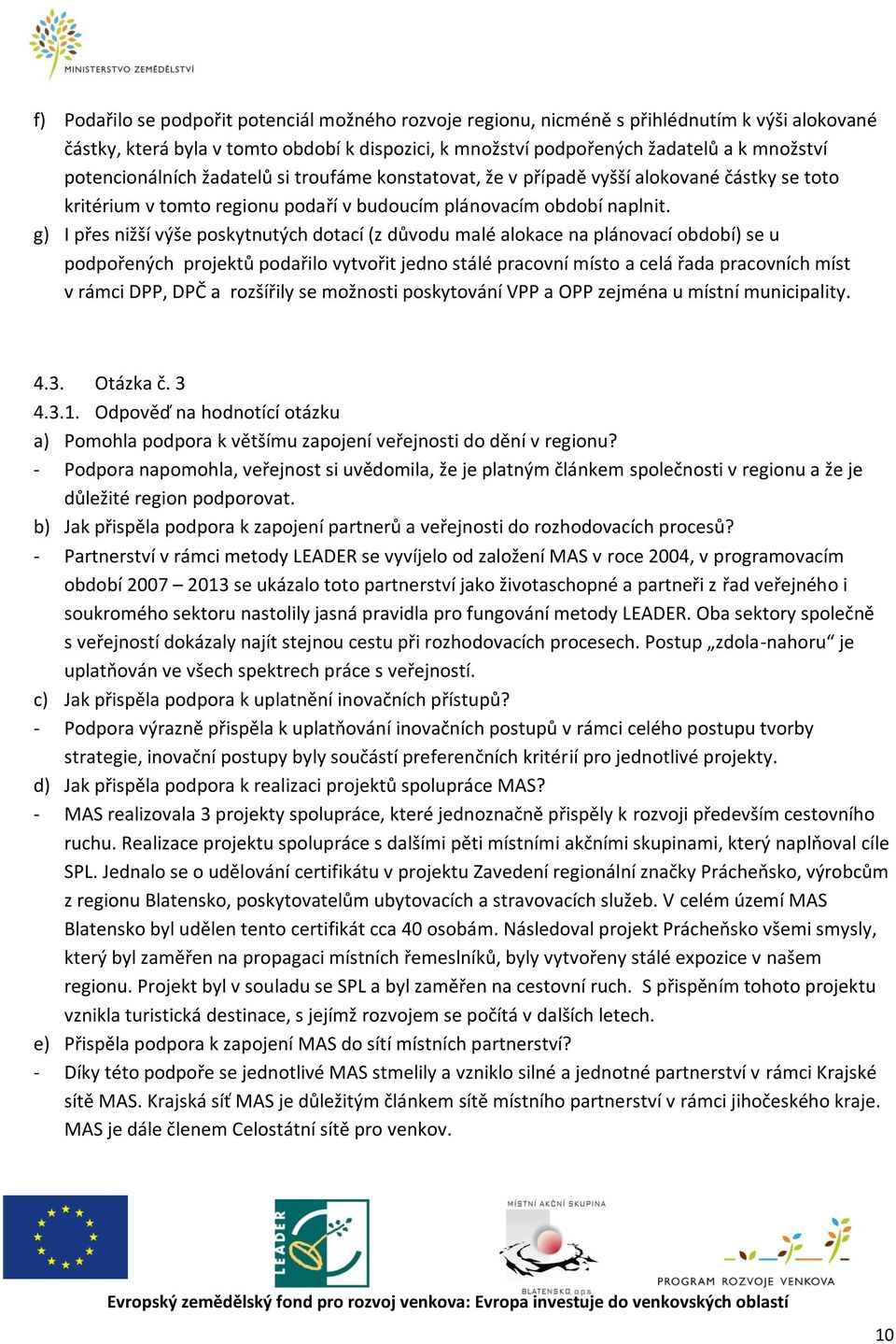 g) I přes nižší výše poskytnutých dotací (z důvodu malé alokace na plánovací období) se u podpořených projektů podařilo vytvořit jedno stálé pracovní místo a celá řada pracovních míst v rámci DPP,