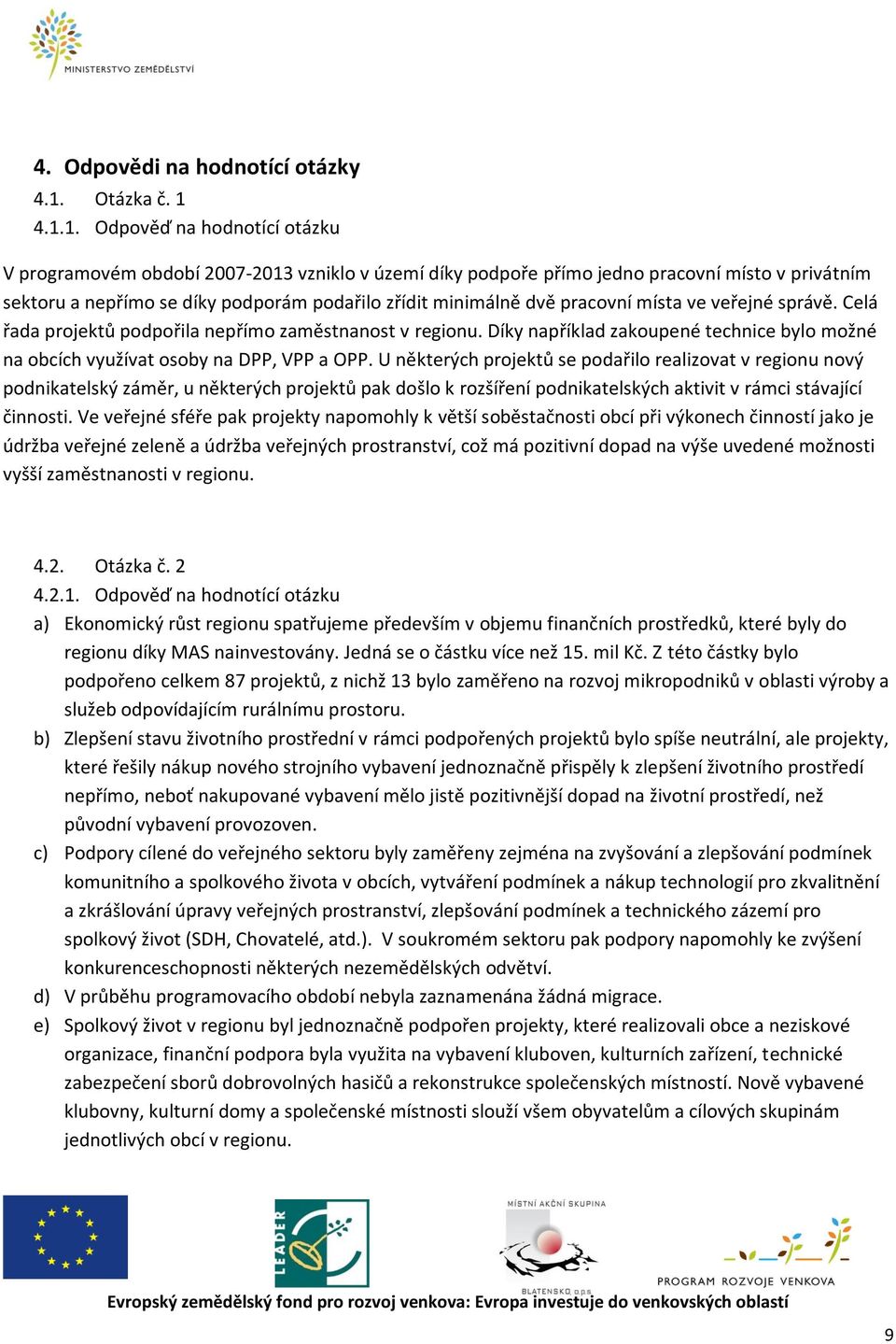 4.1.1. Odpověď na hodnotící otázku V programovém období 2007-2013 vzniklo v území díky podpoře přímo jedno pracovní místo v privátním sektoru a nepřímo se díky podporám podařilo zřídit minimálně dvě