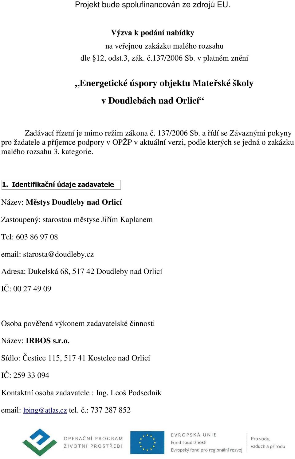 a řídí se Závaznými pokyny pro žadatele a příjemce podpory v OPŽP v aktuální verzi, podle kterých se jedná o zakázku malého rozsahu 3. kategorie. 1.