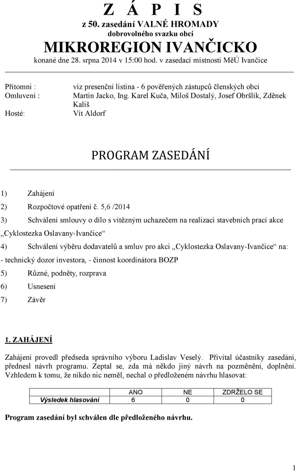 Karel Kuča, Miloš Dostalý, Josef Obršlík, Zděnek Kališ Vít Aldorf PROGRAM ZASEDÁNÍ 1) Zahájení 2) Rozpočtové opatření č.