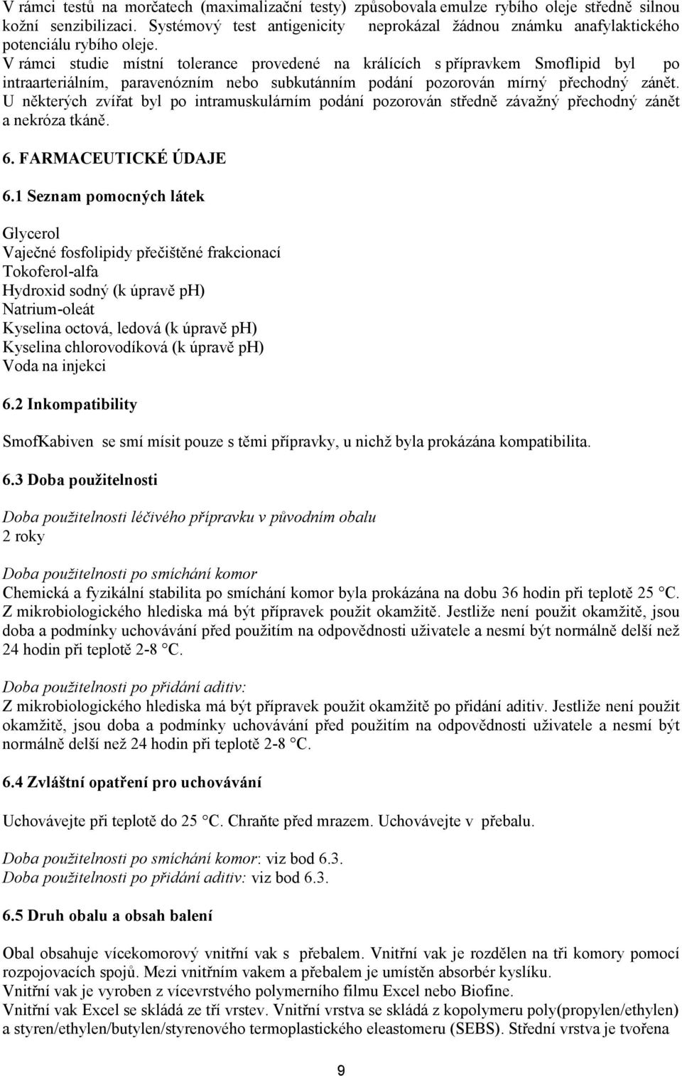 V rámci studie místní tolerance provedené na králících s přípravkem Smoflipid byl po intraarteriálním, paravenózním nebo subkutánním podání pozorován mírný přechodný zánět.