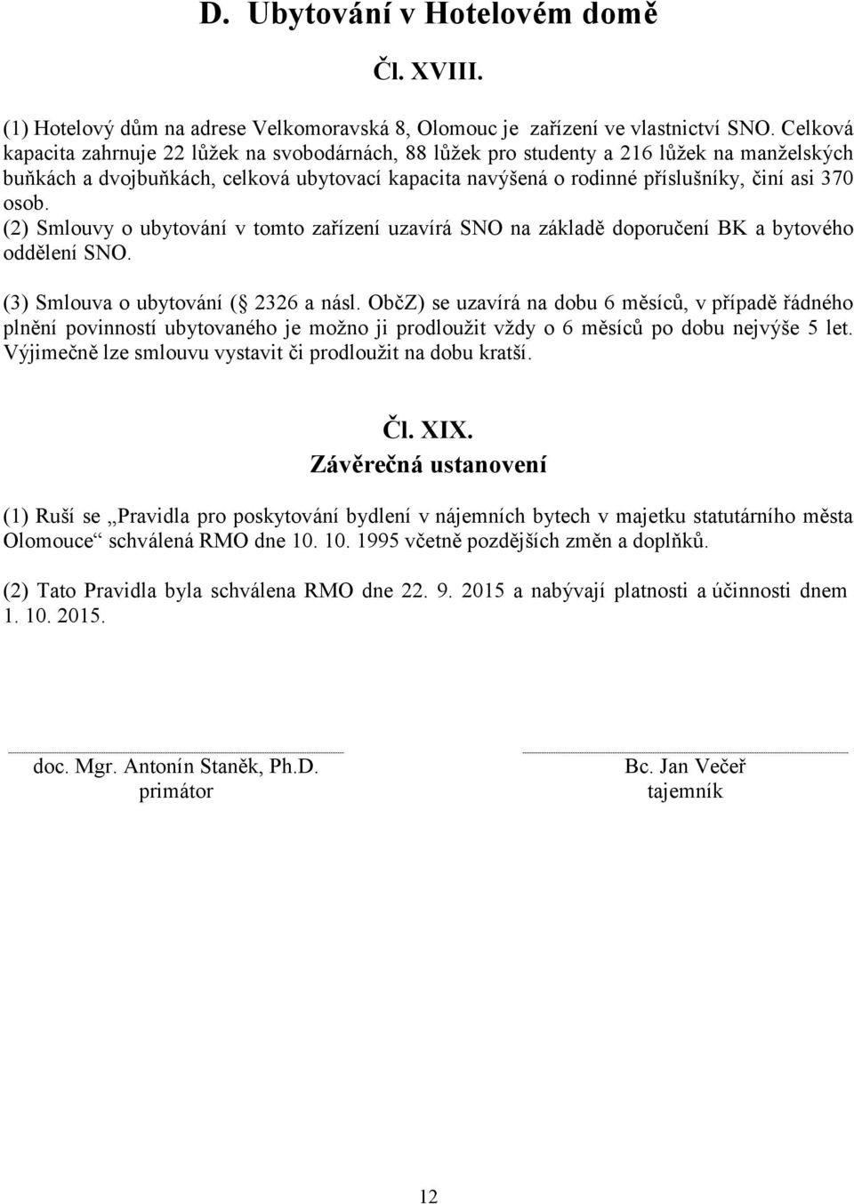 (2) Smlouvy o ubytování v tomto zařízení uzavírá SNO na základě doporučení BK a bytového oddělení SNO. (3) Smlouva o ubytování ( 2326 a násl.