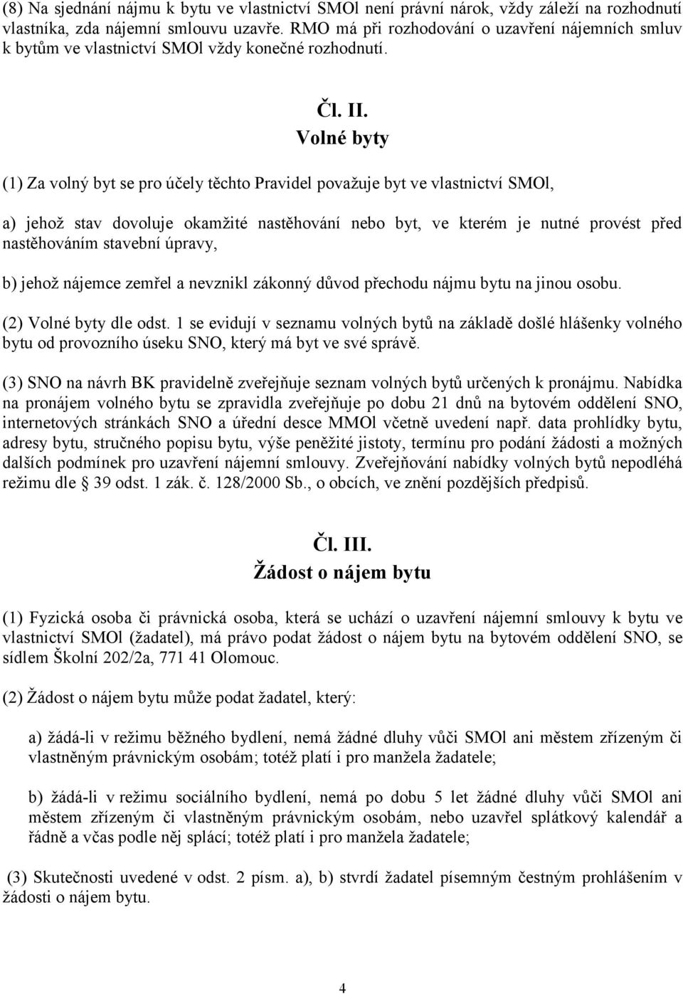 Volné byty () Za volný byt se pro účely těchto Pravidel považuje byt ve vlastnictví SMOl, a) jehož stav dovoluje okamžité nastěhování nebo byt, ve kterém je nutné provést před nastěhováním stavební