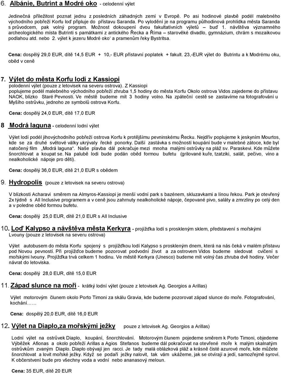 Možnost dokoupení dvou fakultativních výletů buď 1.