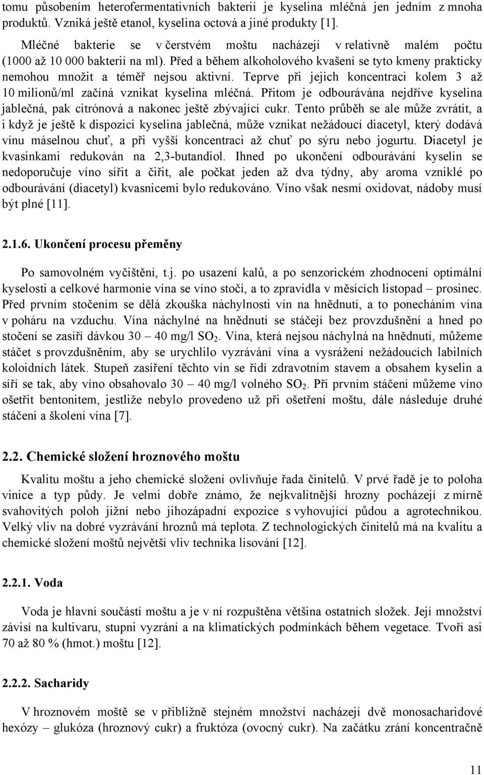 Teprve při jejich koncentraci kolem 3 až 10 milionů/ml začíná vznikat kyselina mléčná. Přitom je odbourávána nejdříve kyselina jablečná, pak citrónová a nakonec ještě zbývající cukr.