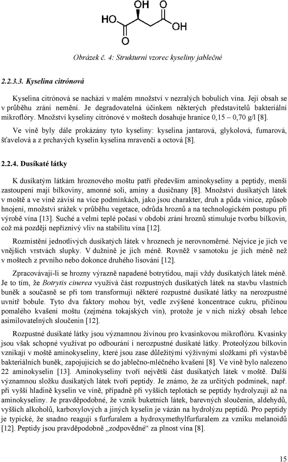 Ve víně byly dále prokázány tyto kyseliny: kyselina jantarová, glykolová, fumarová, šťavelová a z prchavých kyselin kyselina mravenčí a octová [8]. 2.2.4.