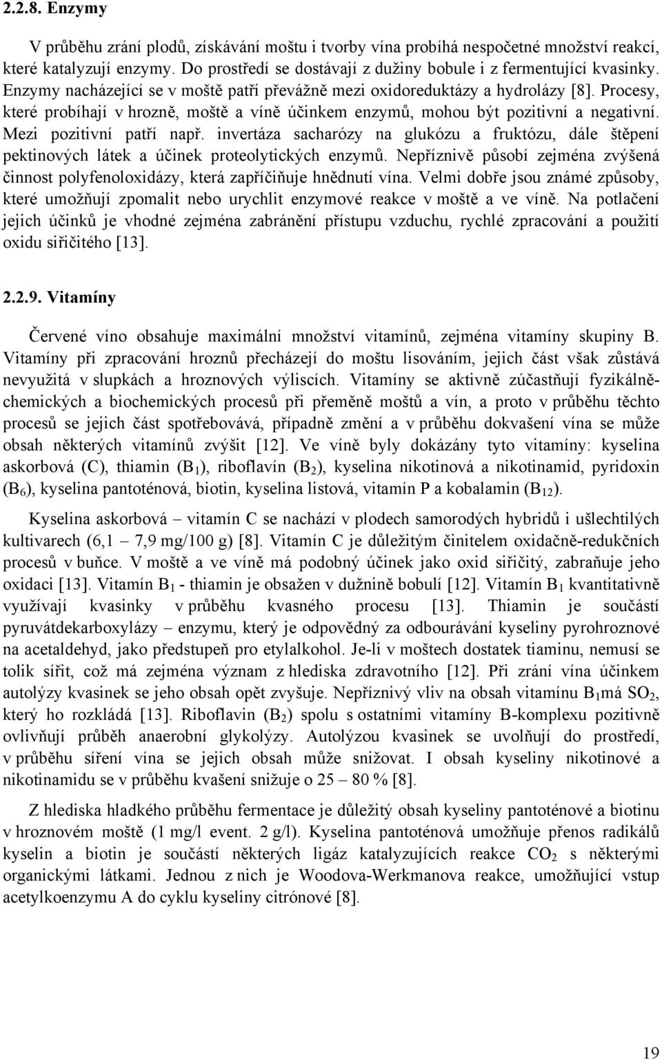 Mezi pozitivní patří např. invertáza sacharózy na glukózu a fruktózu, dále štěpení pektinových látek a účinek proteolytických enzymů.