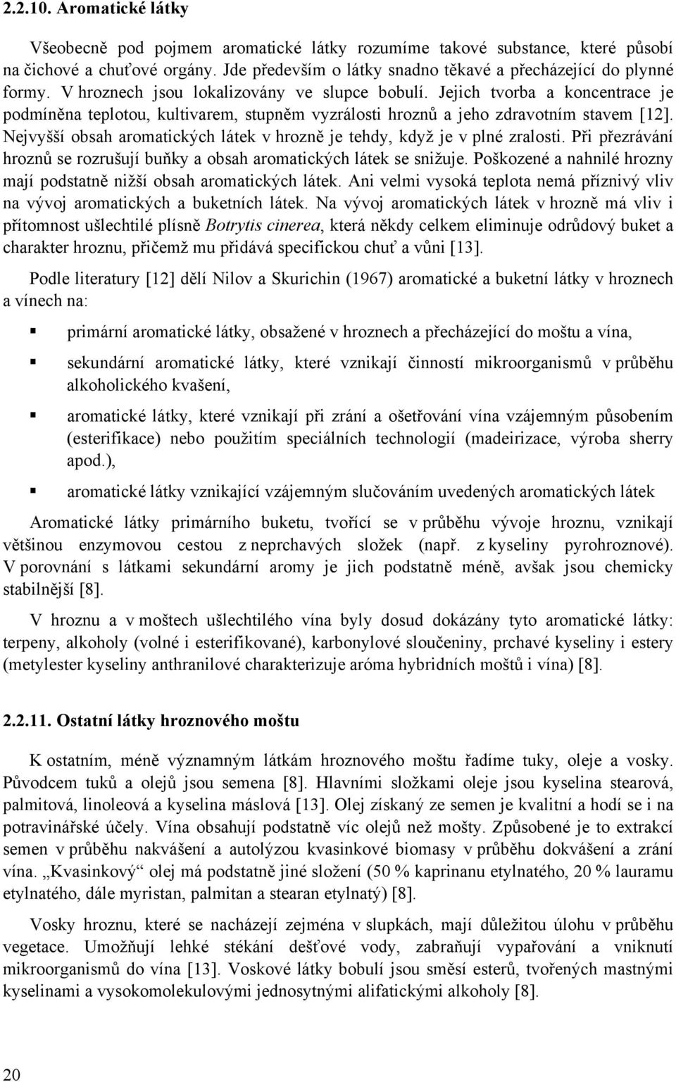 Nejvyšší obsah aromatických látek v hrozně je tehdy, když je v plné zralosti. Při přezrávání hroznů se rozrušují buňky a obsah aromatických látek se snižuje.
