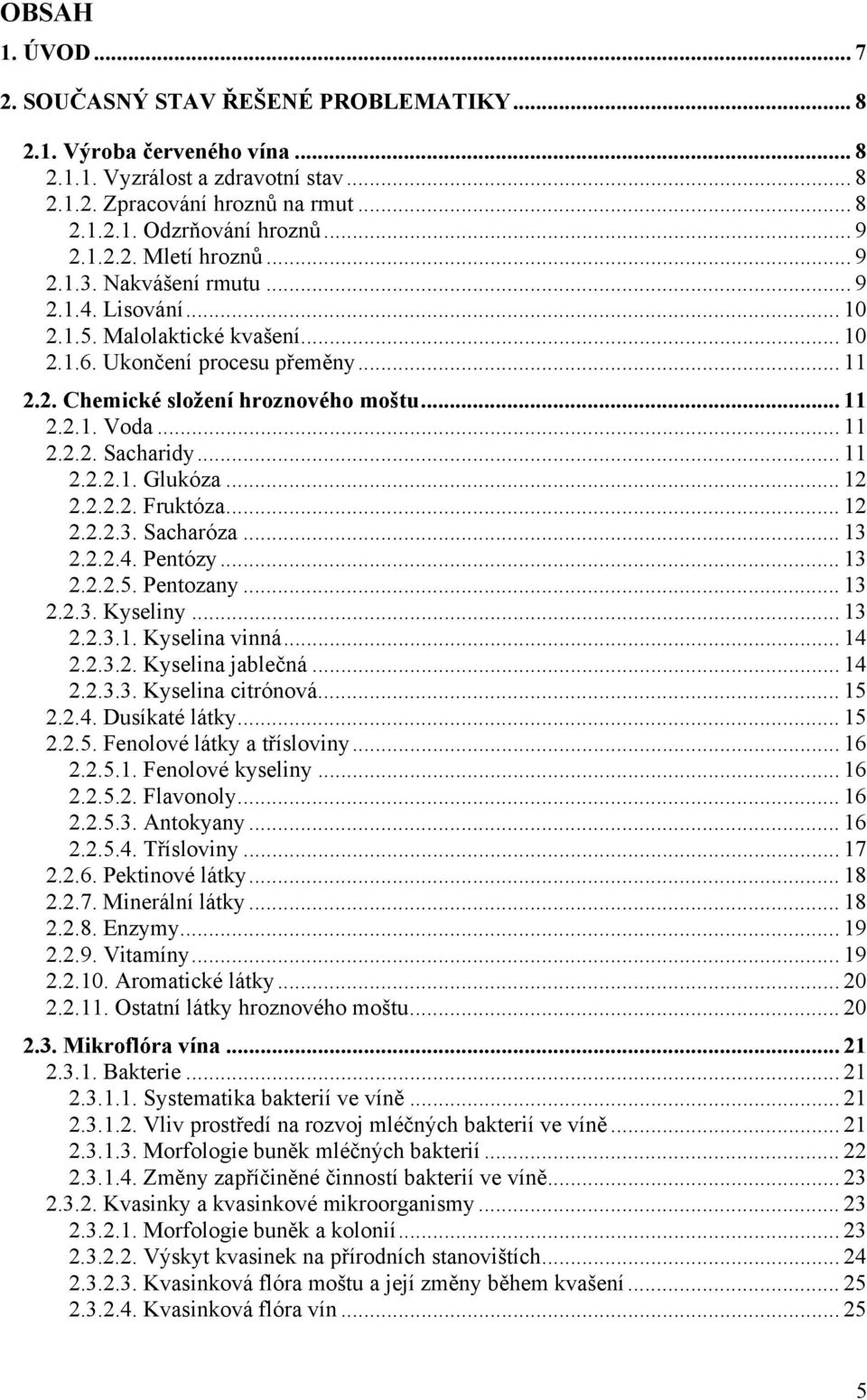 .. 11 2.2.2. Sacharidy... 11 2.2.2.1. Glukóza... 12 2.2.2.2. Fruktóza... 12 2.2.2.3. Sacharóza... 13 2.2.2.4. Pentózy... 13 2.2.2.5. Pentozany... 13 2.2.3. Kyseliny... 13 2.2.3.1. Kyselina vinná.