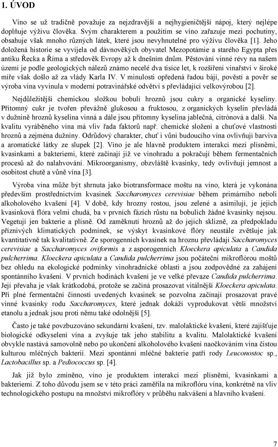 Jeho doložená historie se vyvíjela od dávnověkých obyvatel Mezopotámie a starého Egypta přes antiku Řecka a Říma a středověk Evropy až k dnešním dnům.