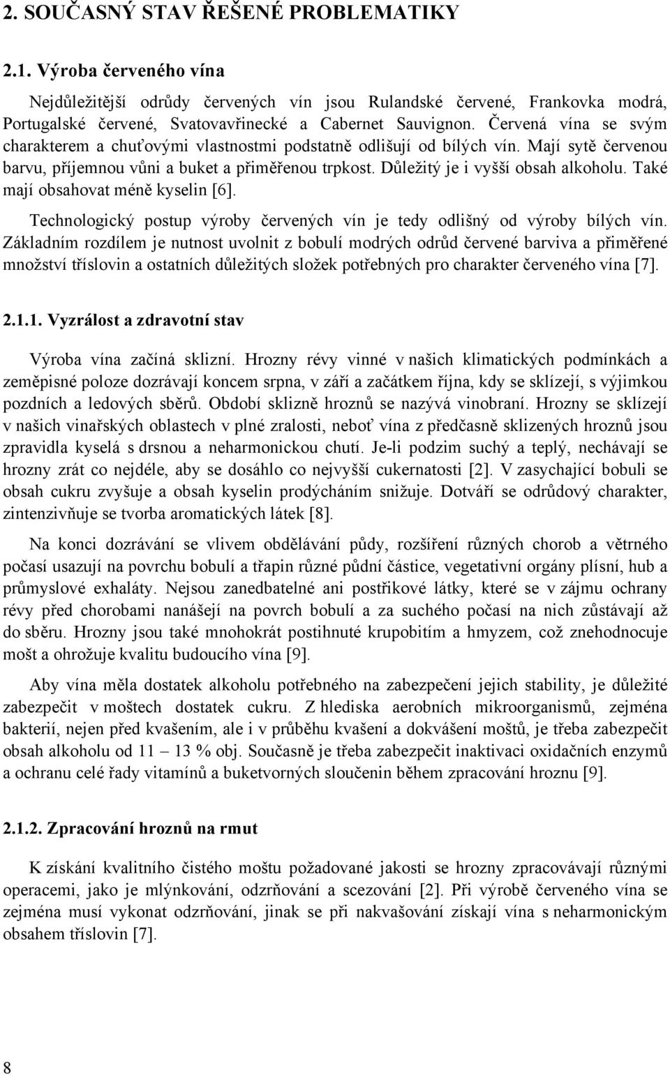 Také mají obsahovat méně kyselin [6]. Technologický postup výroby červených vín je tedy odlišný od výroby bílých vín.