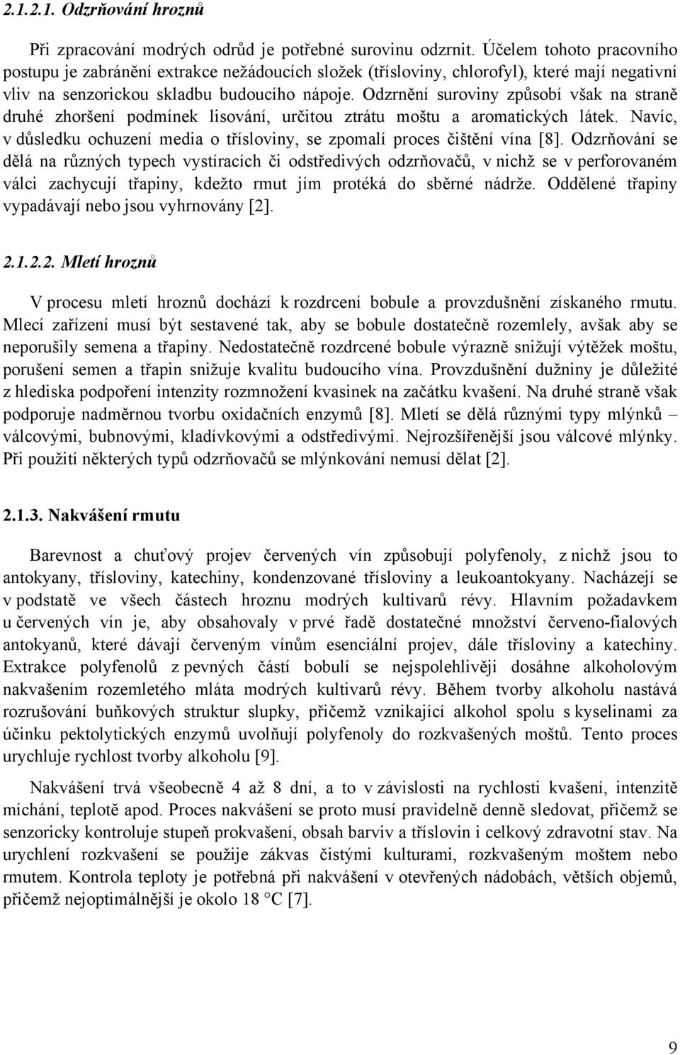 Odzrnění suroviny způsobí však na straně druhé zhoršení podmínek lisování, určitou ztrátu moštu a aromatických látek. Navíc, v důsledku ochuzení media o třísloviny, se zpomalí proces čištění vína [8].