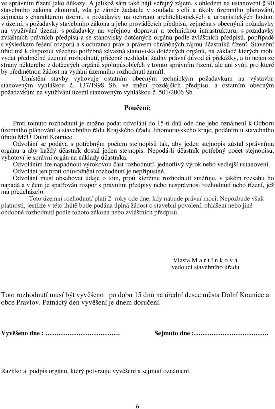 požadavky na ochranu architektonických a urbanistických hodnot v území, s požadavky stavebního zákona a jeho prováděcích předpisů, zejména s obecnými požadavky na využívání území, s požadavky na