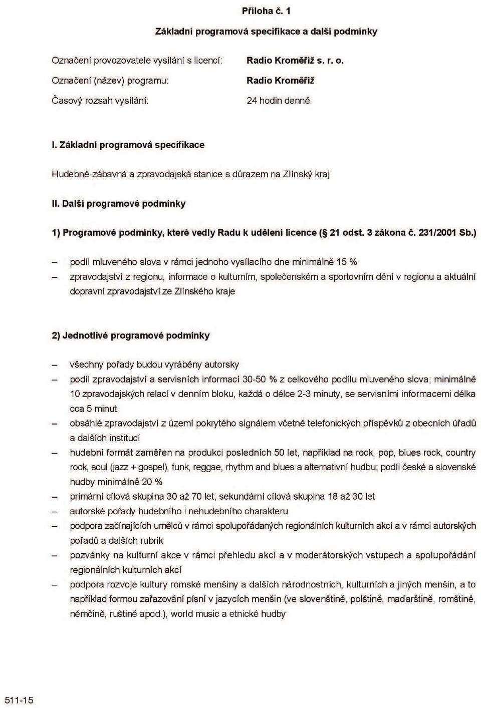 Další programové podmínky 1) Programové podmínky, které vedly Radu k udělení licence ( 21 odst. 3 zákona č. 231/2001 Sb.