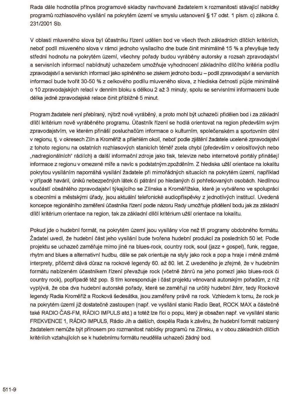 V oblasti mluveného slova byl účastníku řízení udělen bod ve všech třech základních dílčích kritériích, neboť podíl mluveného slova v rámci jednoho vysílacího dne bude činit minimálně 15 % a