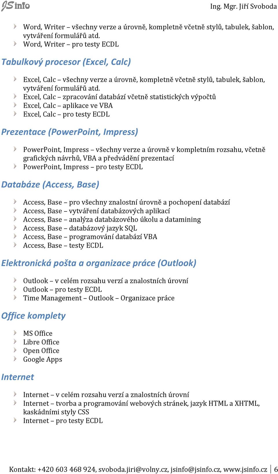 Excel, Calc zpracování databází včetně statistických výpočtů Excel, Calc aplikace ve VBA Excel, Calc pro testy ECDL Prezentace (PowerPoint, Impress) PowerPoint, Impress všechny verze a úrovně v