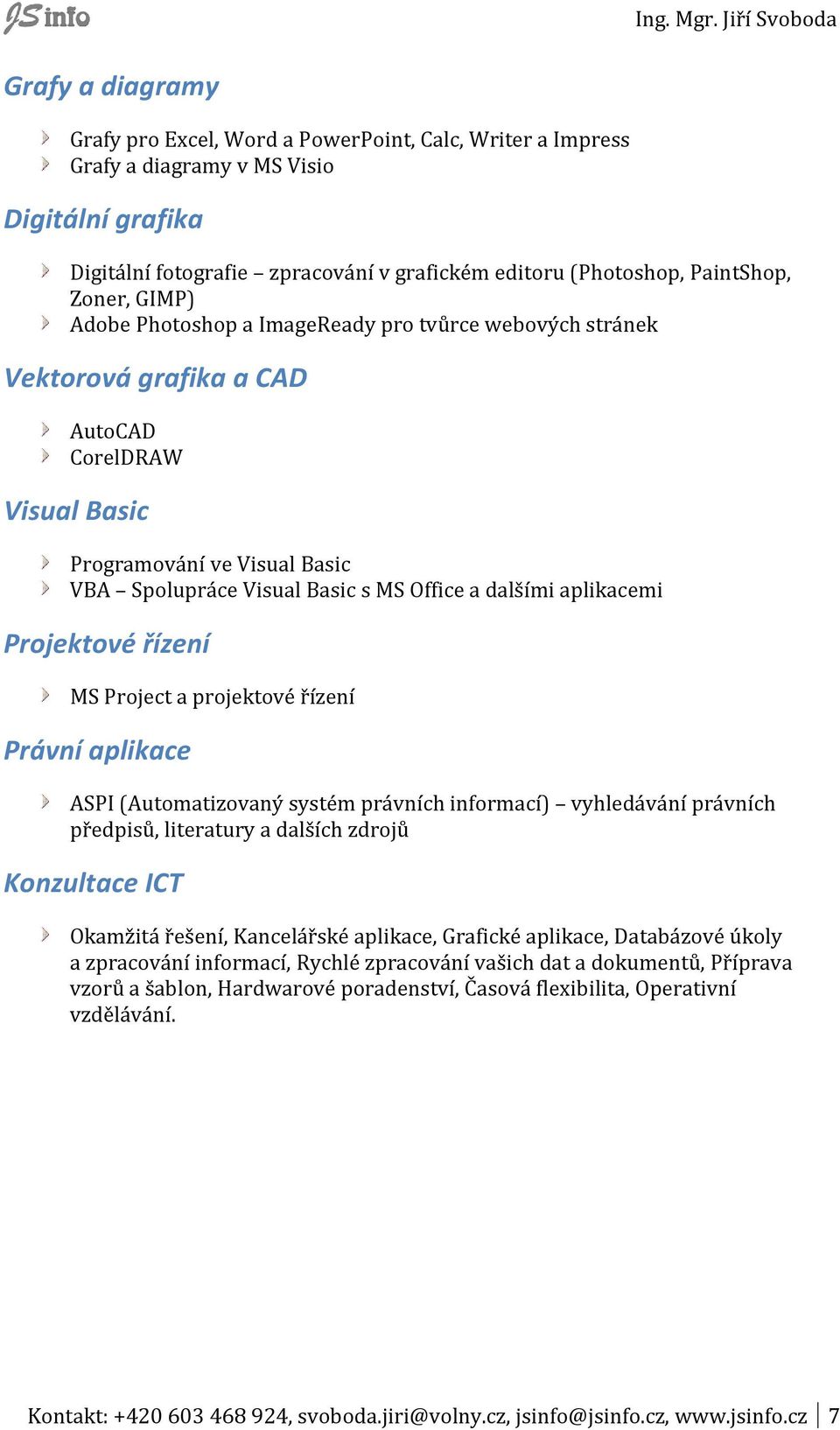 dalšími aplikacemi Projektové řízení MS Project a projektové řízení Právní aplikace ASPI (Automatizovaný systém právních informací) vyhledávání právních předpisů, literatury a dalších zdrojů