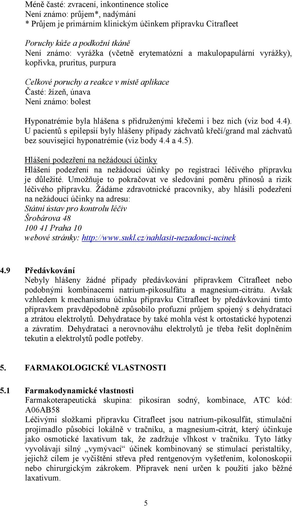 i bez nich (viz bod 4.4). U pacientů s epilepsií byly hlášeny případy záchvatů křečí/grand mal záchvatů bez související hyponatrémie (viz body 4.4 a 4.5).