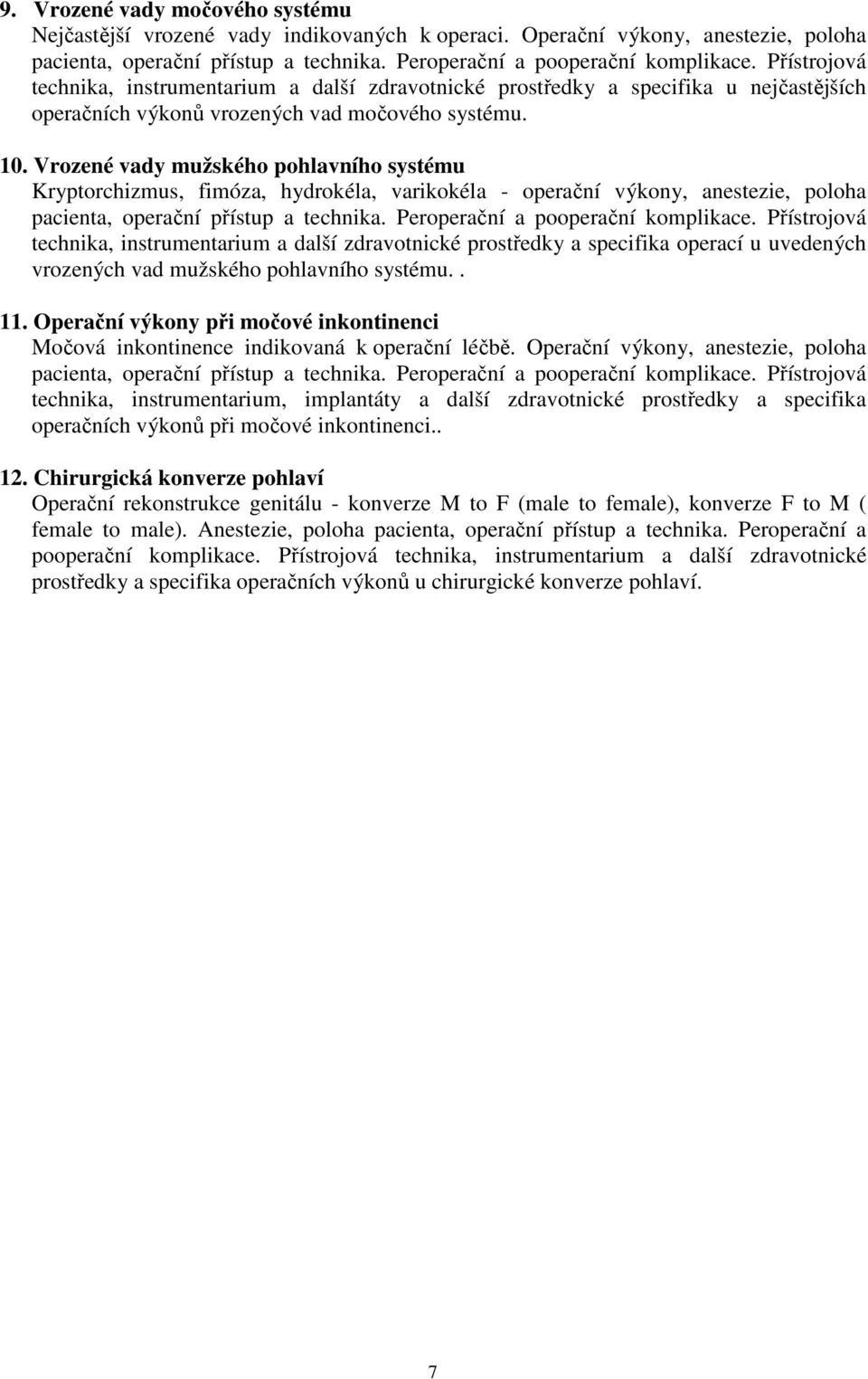 Vrozené vady mužského pohlavního systému Kryptorchizmus, fimóza, hydrokéla, varikokéla - operační výkony, anestezie, poloha pacienta, operační přístup a technika. Peroperační a pooperační komplikace.