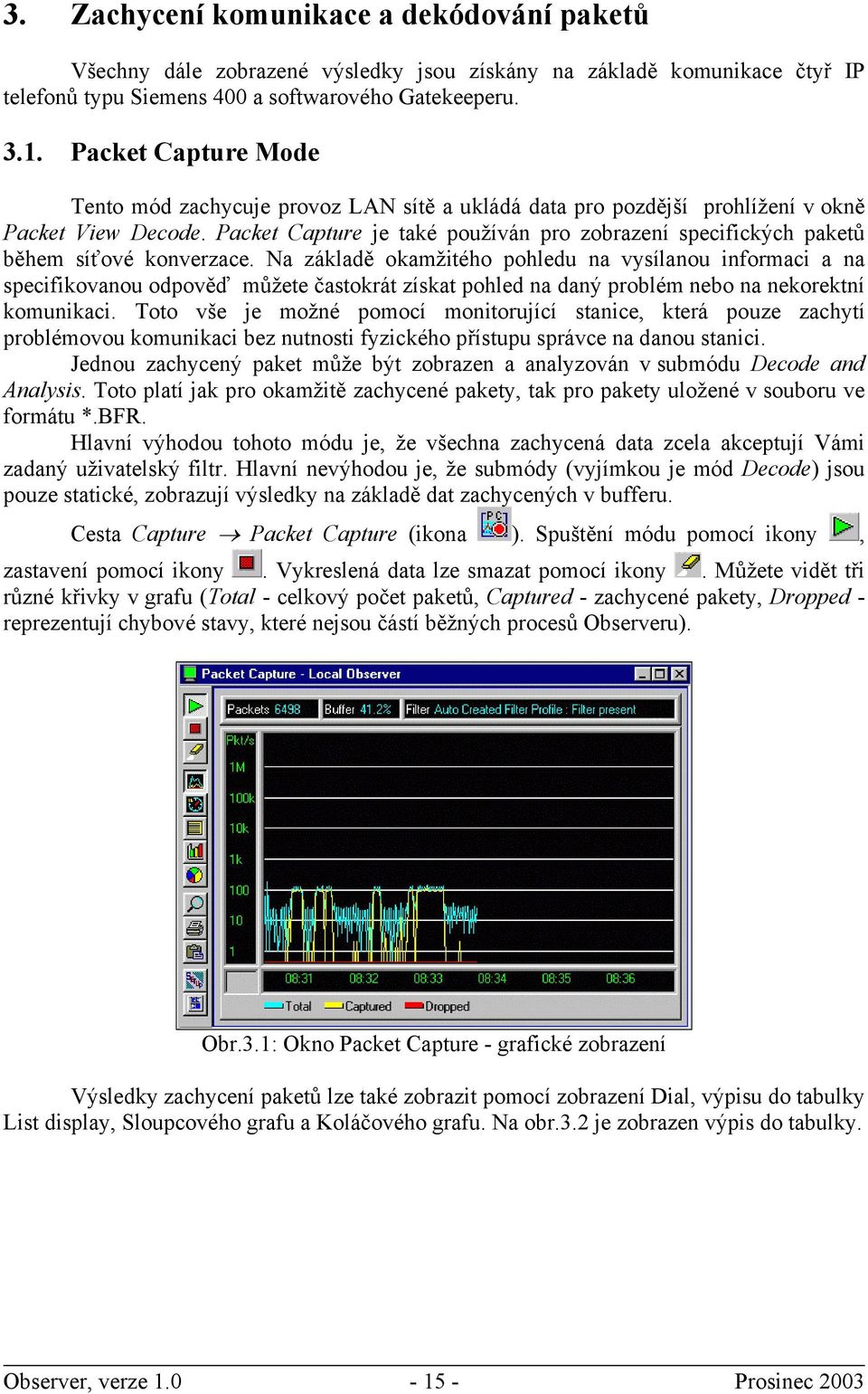 Packet Capture je také používán pro zobrazení specifických paketů během síťové konverzace.