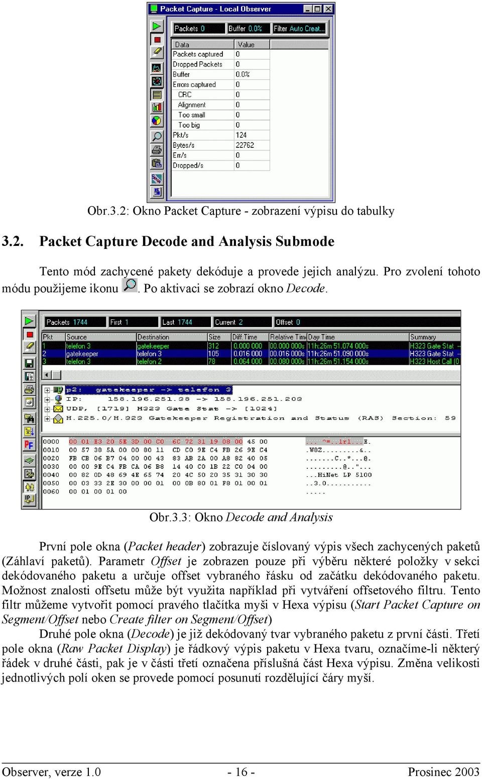3: Okno Decode and Analysis První pole okna (Packet header) zobrazuje číslovaný výpis všech zachycených paketů (Záhlaví paketů).
