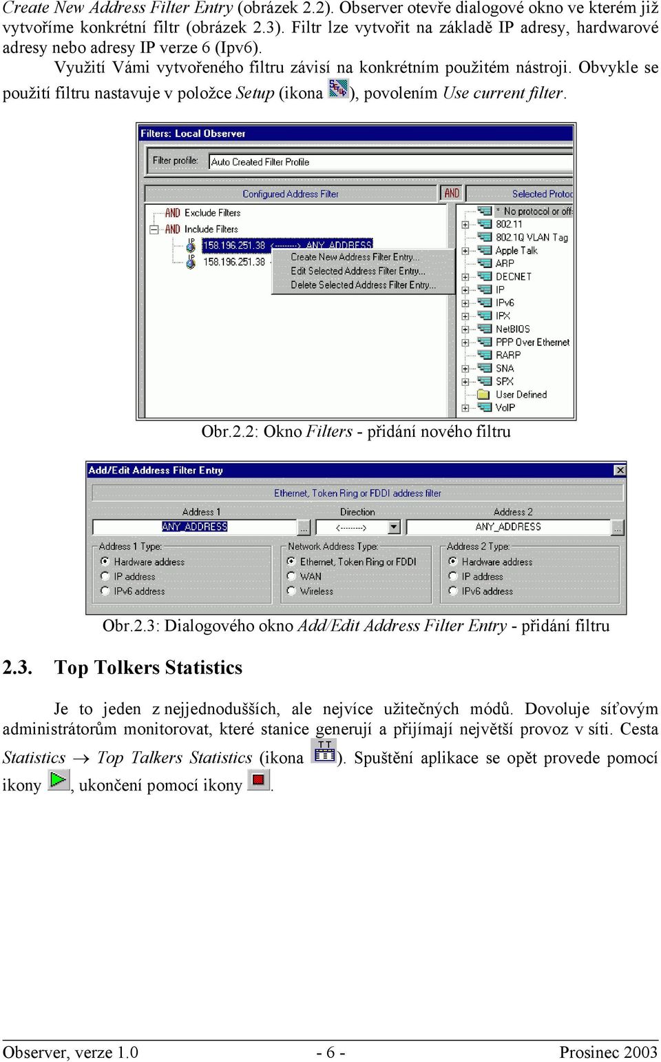 Obvykle se použití filtru nastavuje v položce Setup (ikona ), povolením Use current filter. Obr.2.2: Okno Filters - přidání nového filtru Obr.2.3: Dialogového okno Add/Edit Address Filter Entry - přidání filtru 2.