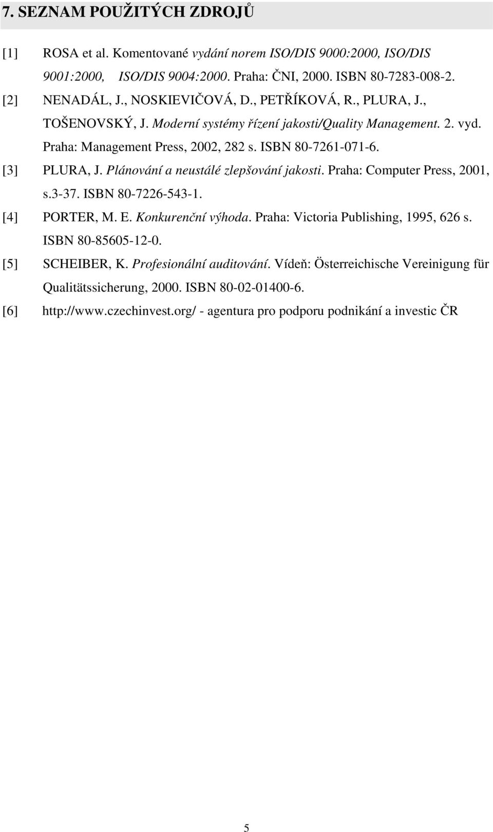 Plánování a neustálé zlepšování jakosti. Praha: Computer Press, 2001, s.3-37. ISBN 80-7226-543-1. [4] PORTER, M. E. Konkurenční výhoda. Praha: Victoria Publishing, 1995, 626 s.