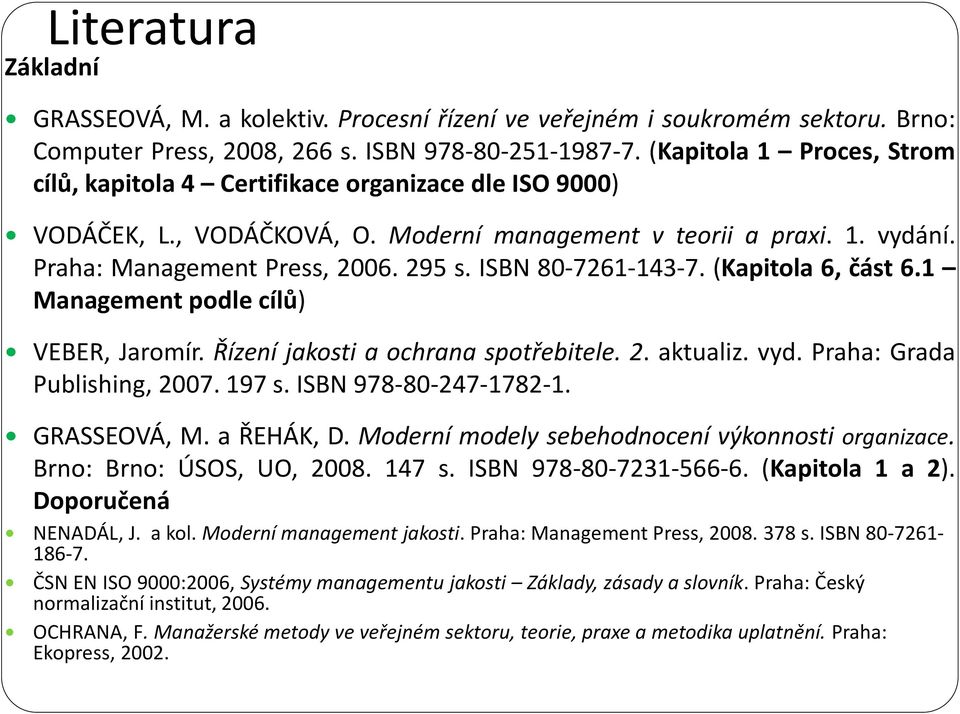 ISBN 80-7261-143-7. (Kapitola 6, část 6.1 Management podle cílů) VEBER, Jaromír. Řízení jakosti a ochrana spotřebitele. 2. aktualiz. vyd. Praha: Grada Publishing, 2007. 197 s. ISBN 978-80-247-1782-1.