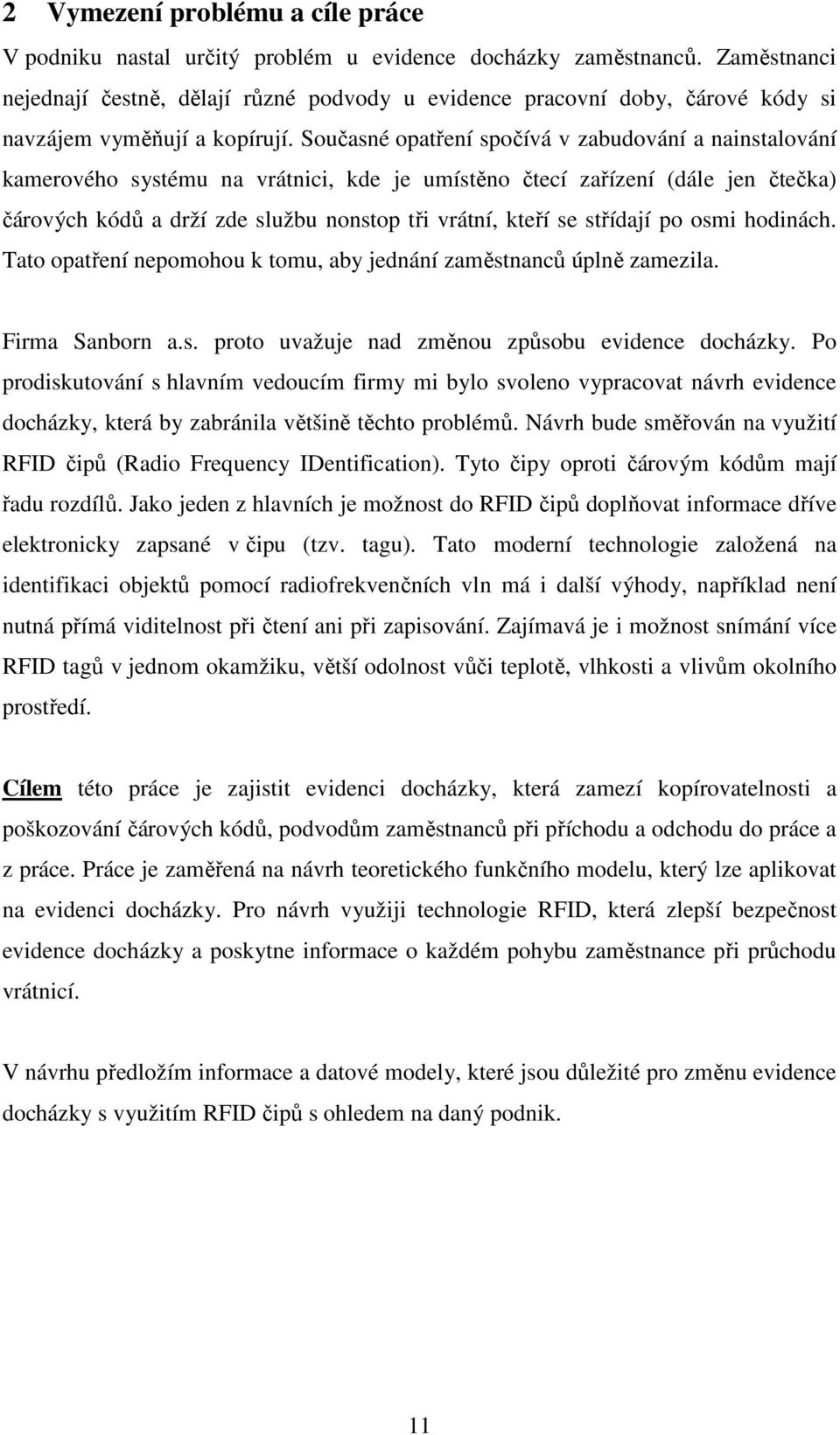 Současné opatření spočívá v zabudování a nainstalování kamerového systému na vrátnici, kde je umístěno čtecí zařízení (dále jen čtečka) čárových kódů a drží zde službu nonstop tři vrátní, kteří se