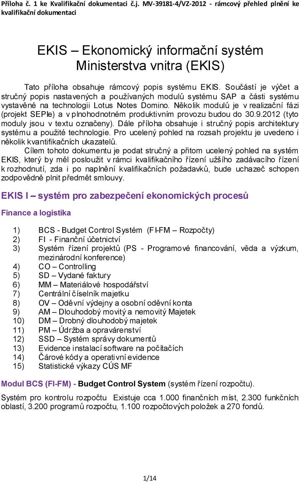 Součástí je výčet a stručný popis nastavených a používaných modulů systému SAP a části systému vystavěné na technologii Lotus Notes Domino.