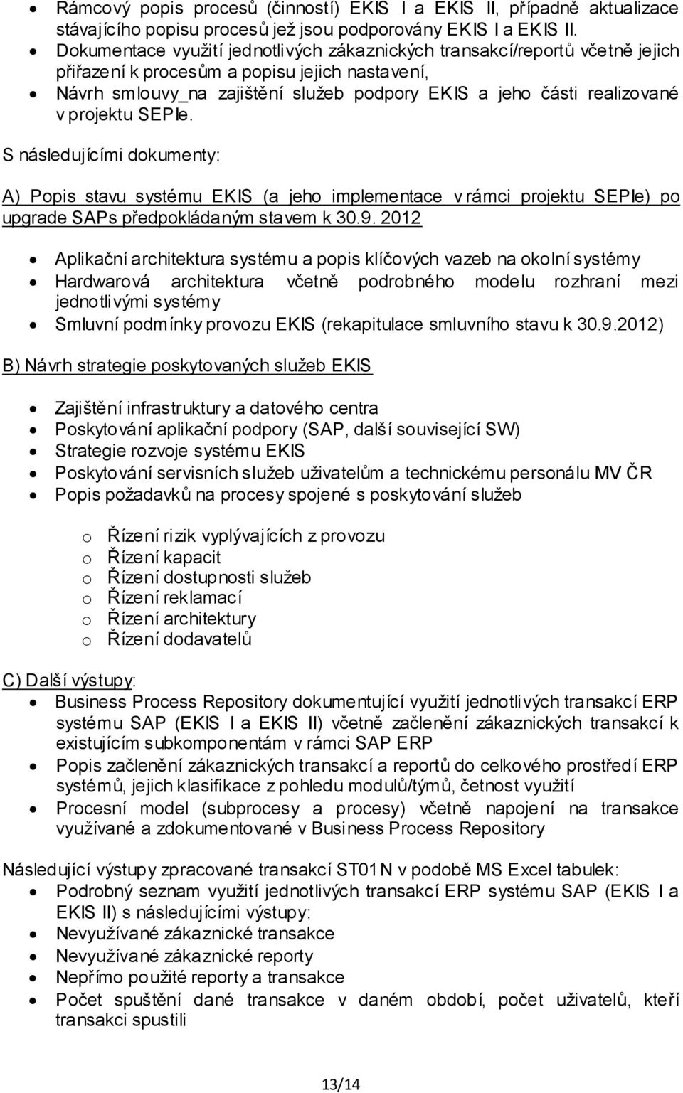 projektu SEPIe. S následujícími dokumenty: A) Popis stavu systému EKIS (a jeho implementace v rámci projektu SEPIe) po upgrade SAPs předpokládaným stavem k 30.9.