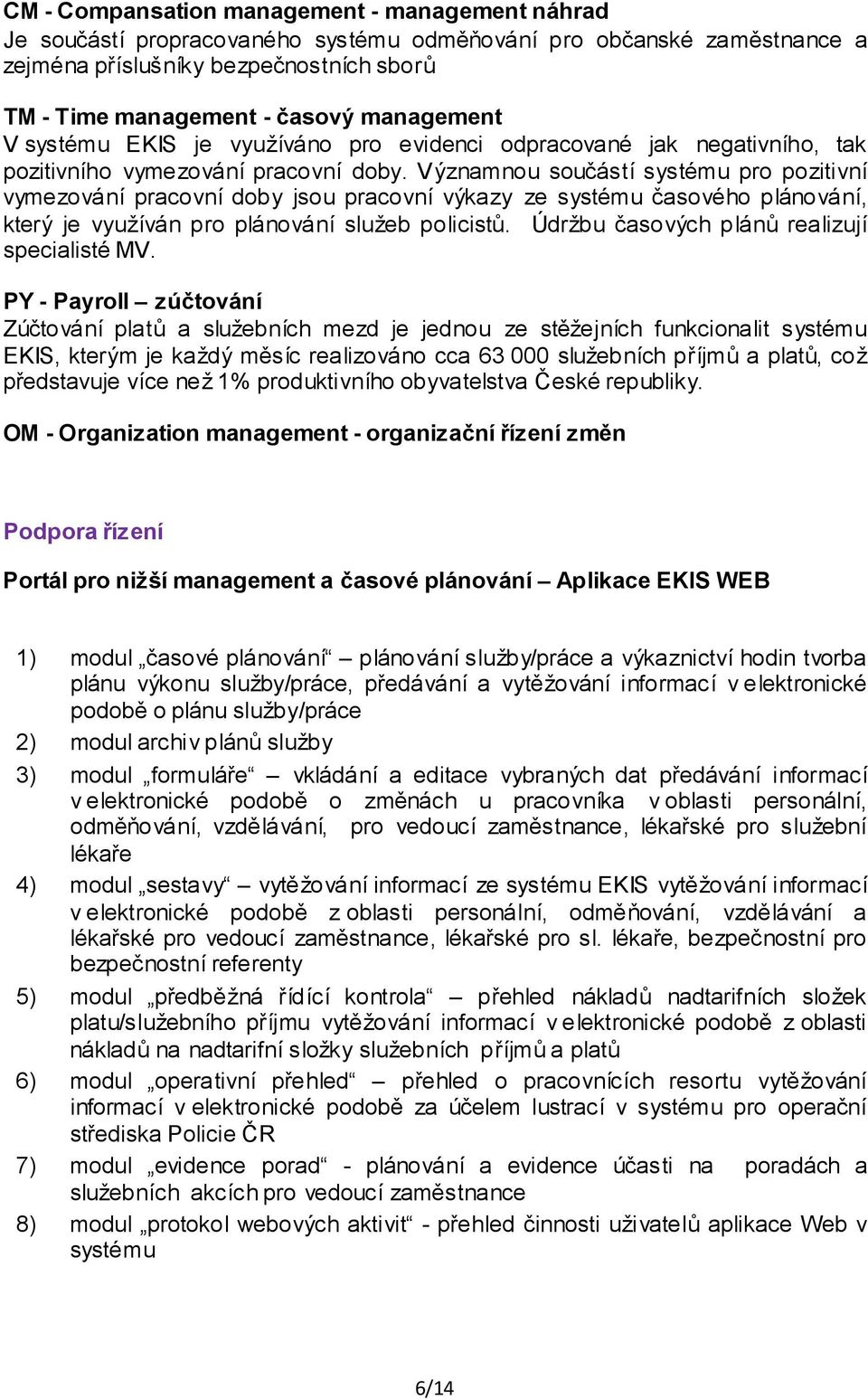 Významnou součástí systému pro pozitivní vymezování pracovní doby jsou pracovní výkazy ze systému časového plánování, který je využíván pro plánování služeb policistů.