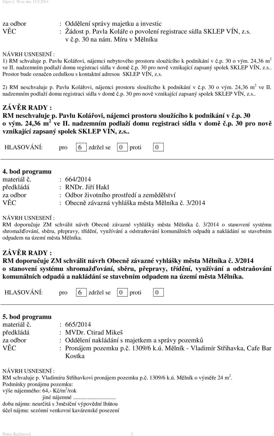 s.. Prostor bude označen cedulkou s kontaktní adresou SKLEP VÍN, z.s. 2) RM neschvaluje p. Pavlu Kolářovi, nájemci prostoru sloužícího k podnikání v č.p. 30 o vým. 24,36 m 2 ve II.