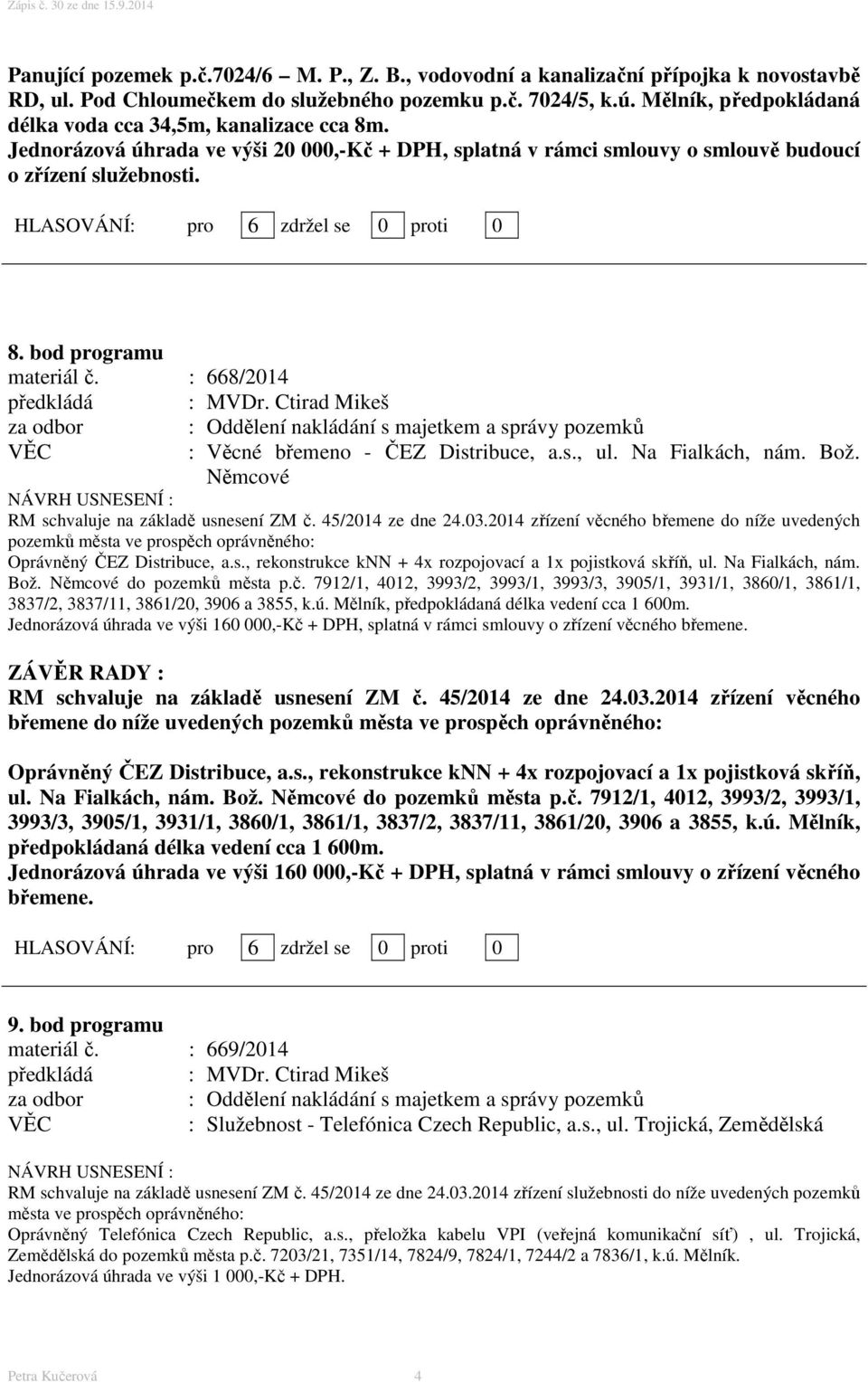 : 668/2014 : Věcné břemeno - ČEZ Distribuce, a.s., ul. Na Fialkách, nám. Bož. Němcové RM schvaluje na základě usnesení ZM č. 45/2014 ze dne 24.03.