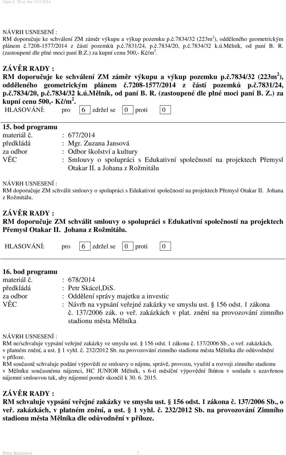 bod programu materiál č. : 677/2014 předkládá : Mgr. Zuzana Jansová za odbor : Odbor školství a kultury : Smlouvy o spolupráci s Edukativní společností na projektech Přemysl Otakar II.